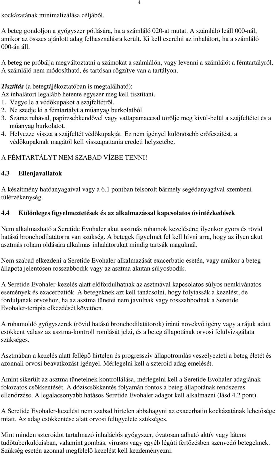 A számláló nem módosítható, és tartósan rögzítve van a tartályon. Tisztítás (a betegtájékoztatóban is megtalálható): Az inhalátort legalább hetente egyszer meg kell tisztítani. 1.