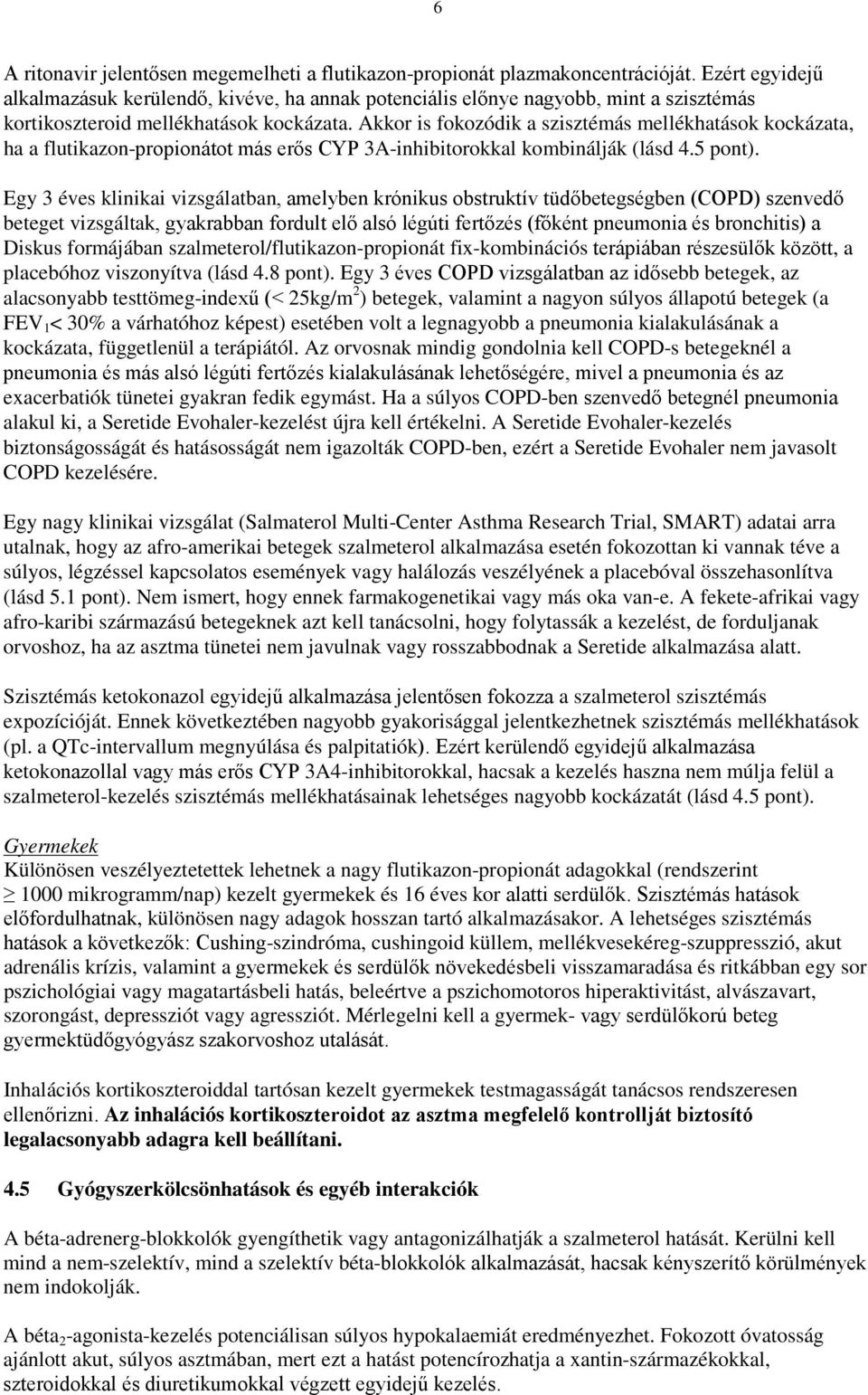 Akkor is fokozódik a szisztémás mellékhatások kockázata, ha a flutikazon-propionátot más erős CYP 3A-inhibitorokkal kombinálják (lásd 4.5 pont).