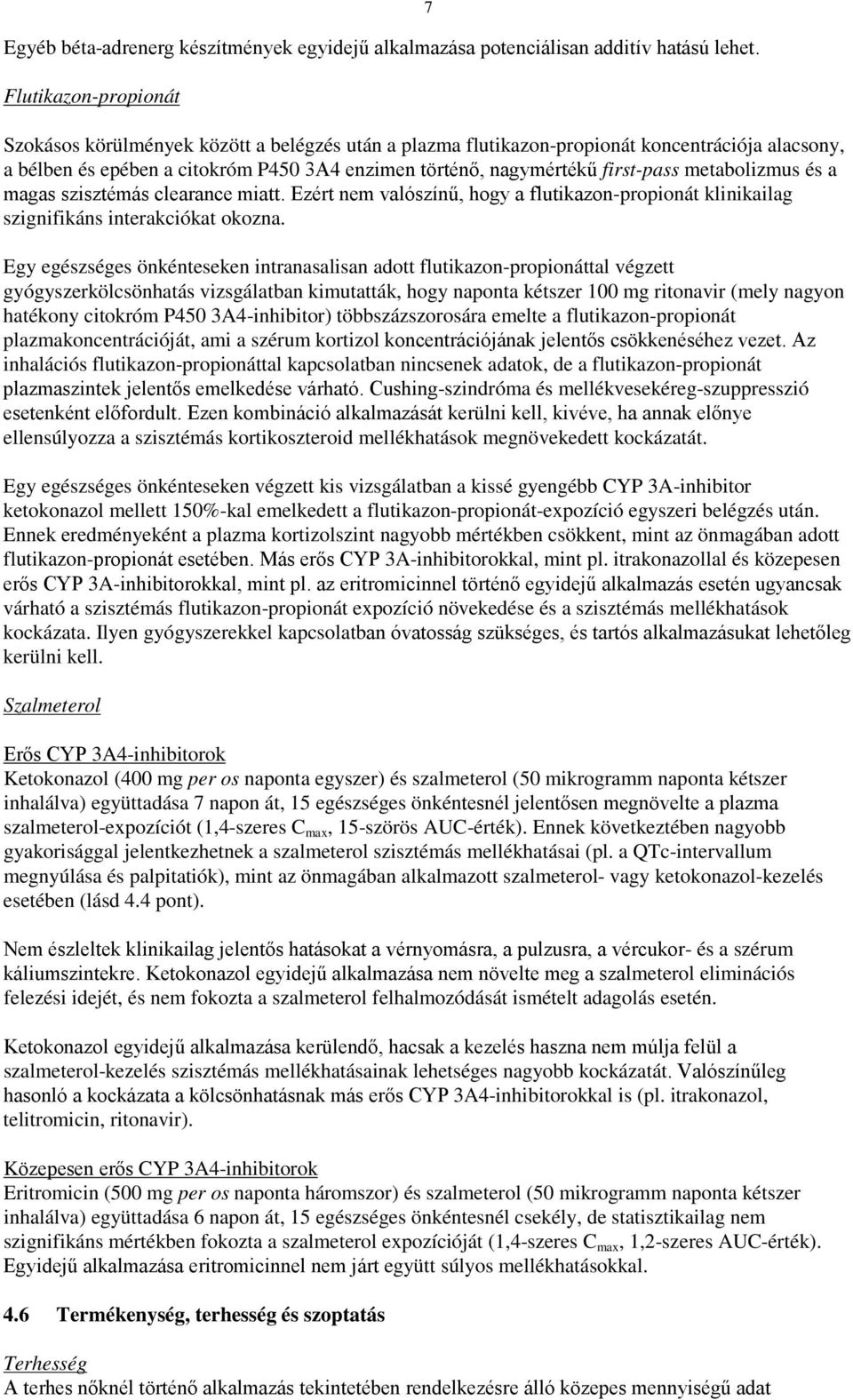 first-pass metabolizmus és a magas szisztémás clearance miatt. Ezért nem valószínű, hogy a flutikazon-propionát klinikailag szignifikáns interakciókat okozna.