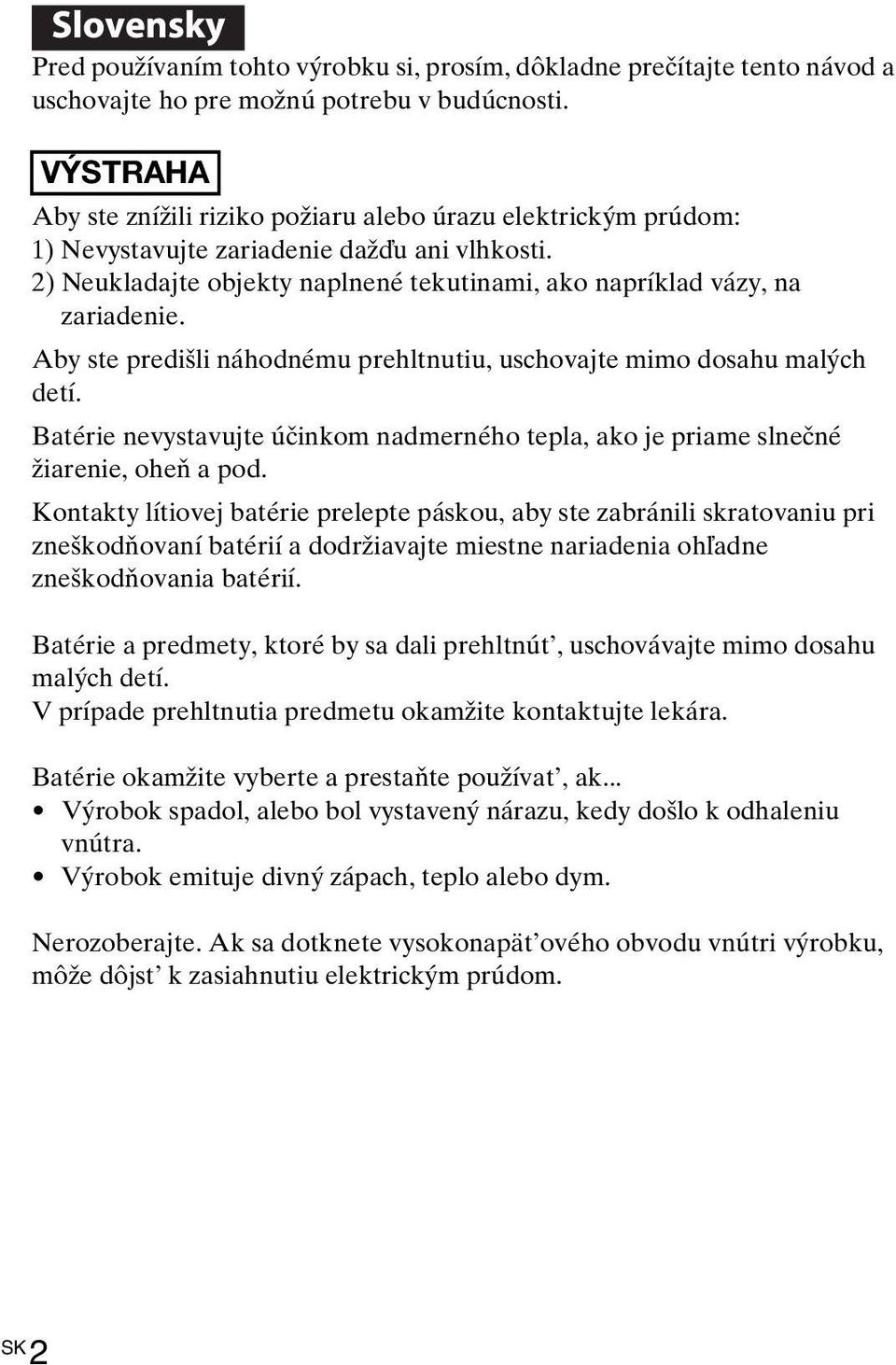 Aby ste predišli náhodnému prehltnutiu, uschovajte mimo dosahu malých detí. Batérie nevystavujte účinkom nadmerného tepla, ako je priame slnečné žiarenie, oheň a pod.