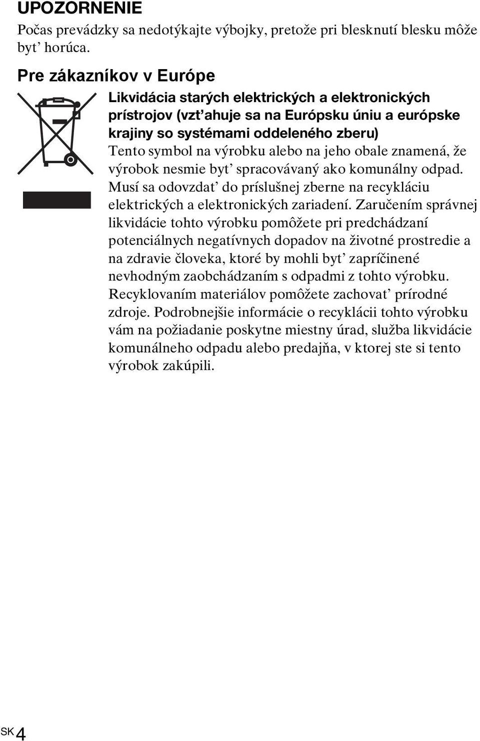 jeho obale znamená, že výrobok nesmie byt spracovávaný ako komunálny odpad. Musí sa odovzdat do príslušnej zberne na recykláciu elektrických a elektronických zariadení.