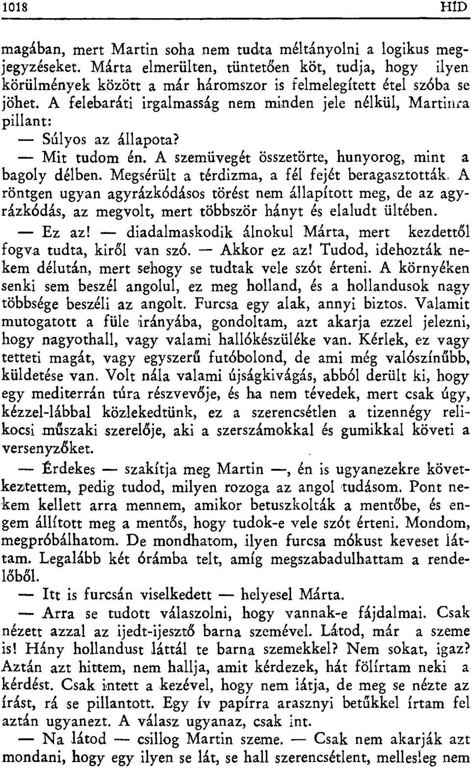 A felebaráti irgalmasság nem minden jele nélkül, Martinra pillant: Súlyos az állapota? Mit tudom én. A szemüvegét összetörte, hunyorog, mint a bagoly délben.