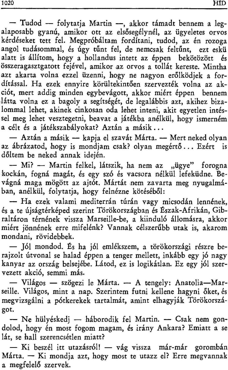 , és úgy tűnt fel, de nemcsak felt űnt, ezt eskü alatt is állítom, hogy a hollandus intett az éppen bekötözött és összeragasztgatott fejével, amikor az orvosa tollát kereste.