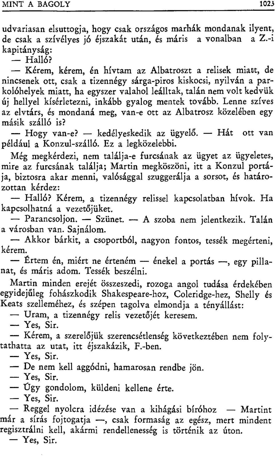 hellyel kísérletezni, inkább gyalog mentek tovább. Lenne szíves az elvtárs, és mondaná meg, van-e ott az Albatrosz közelében egy másik szálló is? Hogy van-e? kedélyeskedik az ügyel ő.