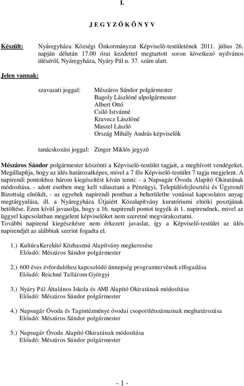 Jelen vannak: szavazati joggal: Mészáros Sándor polgármester Bagoly Lászlóné alpolgármester Albert Ottó Csiló Istvánné Kravecz Lászlóné Maszel László Ország Mihály András képviselők tanácskozási