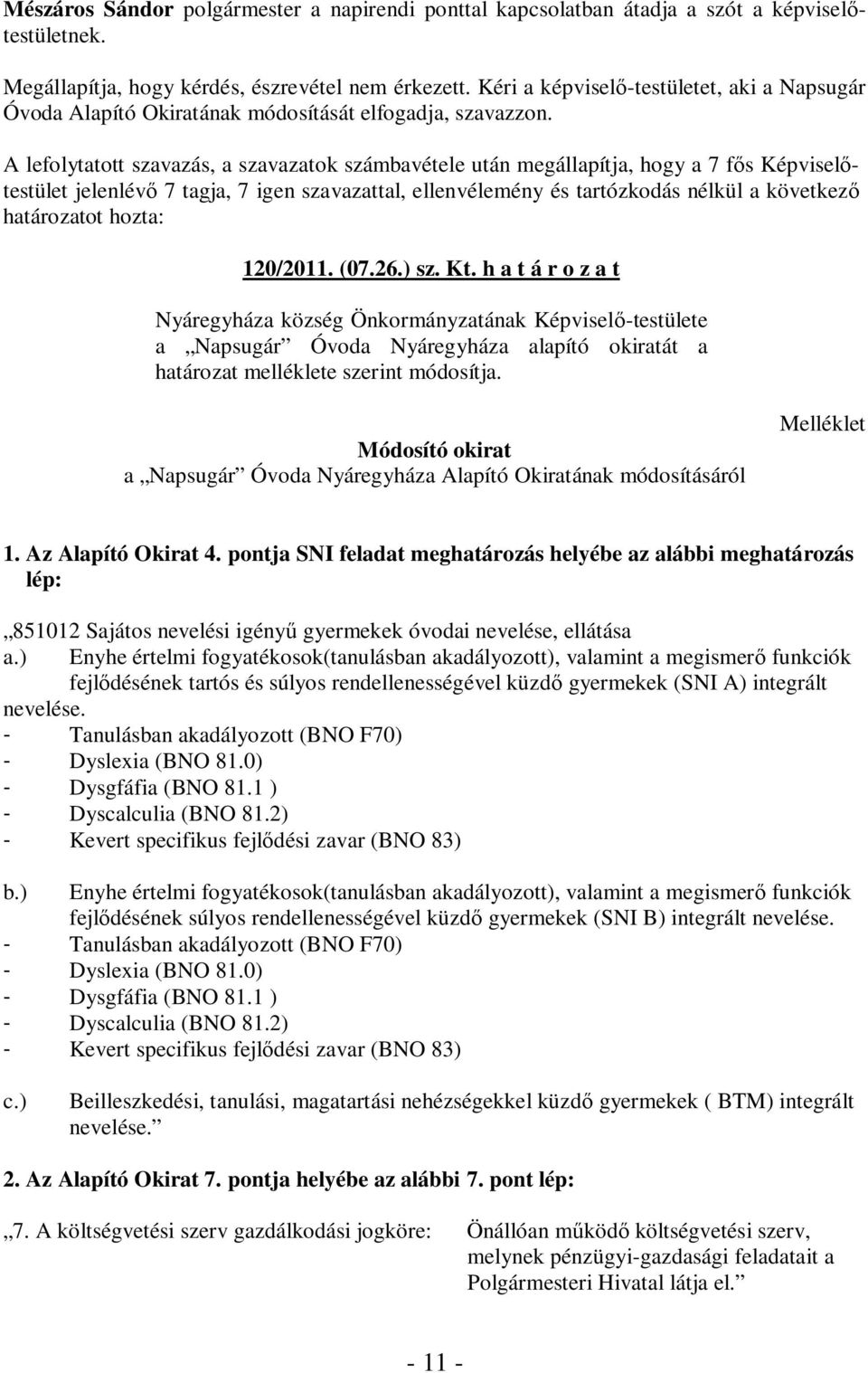 h a t á r o z a t Nyáregyháza község Önkormányzatának Képviselő-testülete a Napsugár Óvoda Nyáregyháza alapító okiratát a határozat melléklete szerint módosítja.