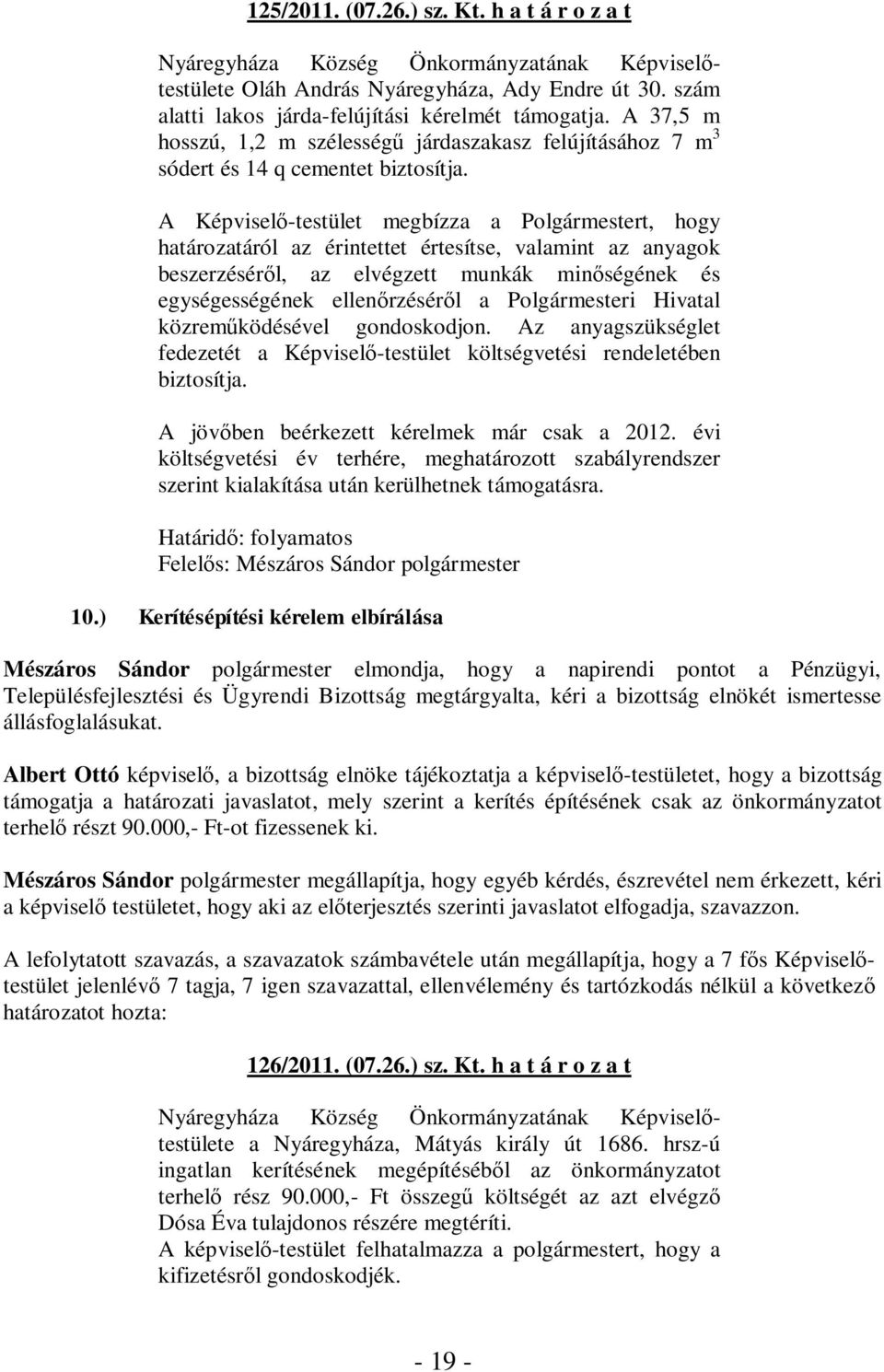 A Képviselő-testület megbízza a Polgármestert, hogy határozatáról az érintettet értesítse, valamint az anyagok beszerzéséről, az elvégzett munkák minőségének és egységességének ellenőrzéséről a