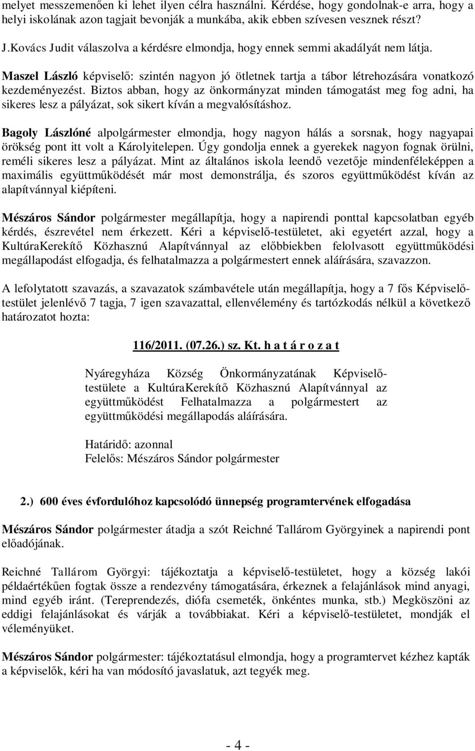 Biztos abban, hogy az önkormányzat minden támogatást meg fog adni, ha sikeres lesz a pályázat, sok sikert kíván a megvalósításhoz.