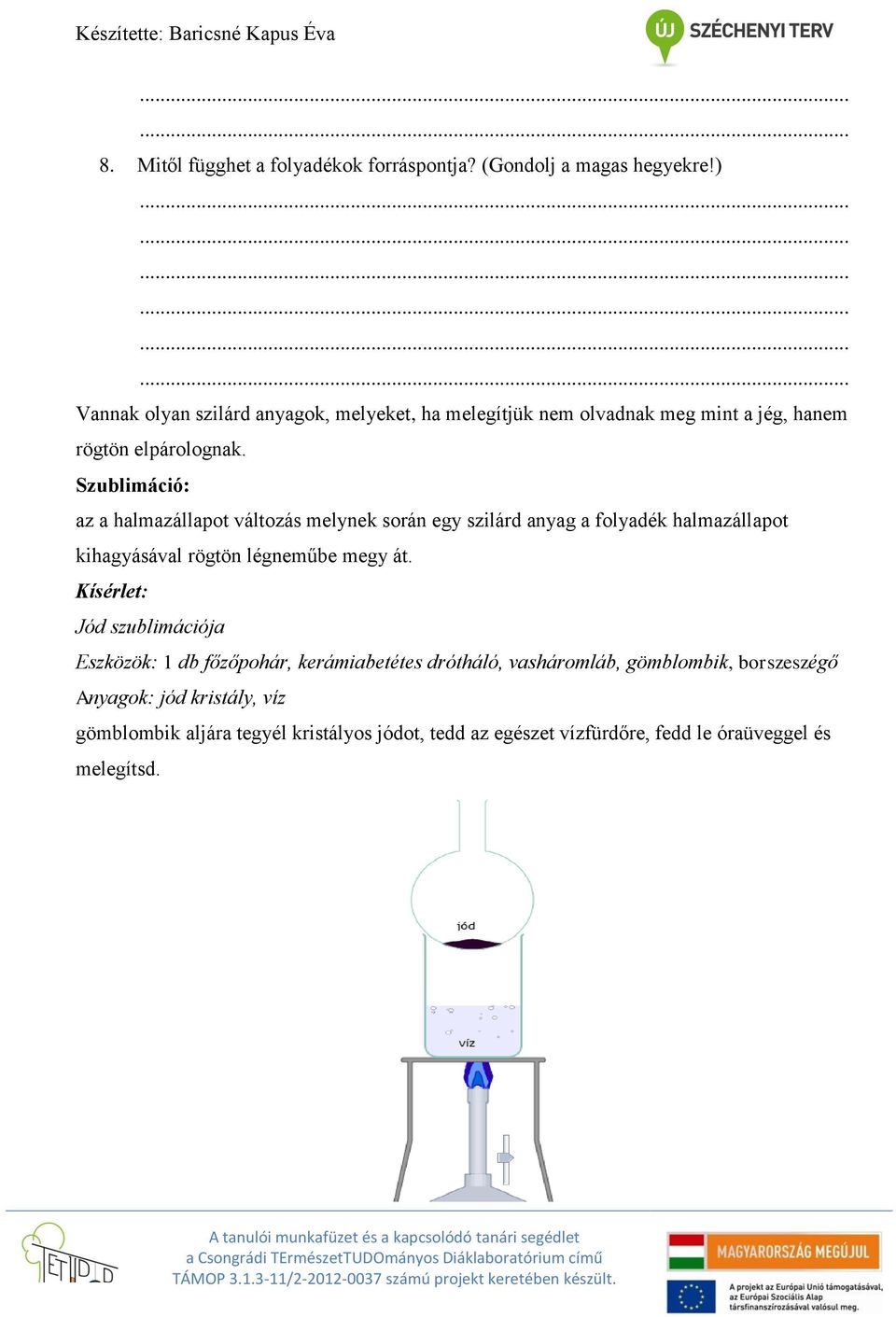 Szublimáció: az a halmazállapot változás melynek során egy szilárd anyag a folyadék halmazállapot kihagyásával rögtön légneműbe megy át.