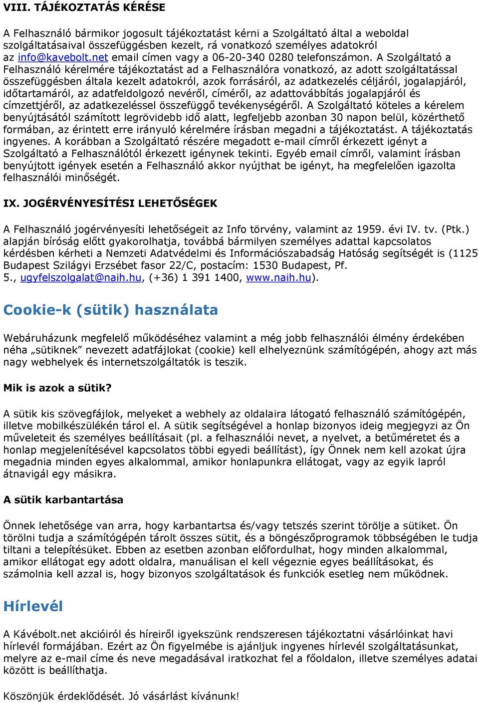 A Szolgáltató a Felhasználó kérelmére tájékoztatást ad a Felhasználóra vonatkozó, az adott szolgáltatással összefüggésben általa kezelt adatokról, azok forrásáról, az adatkezelés céljáról,