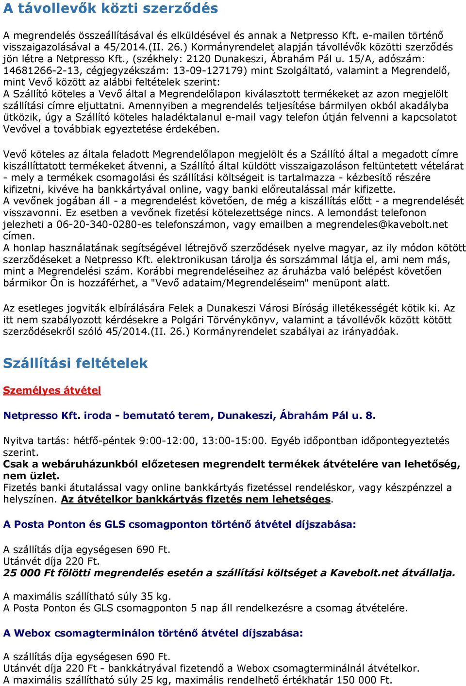 15/A, adószám: 14681266-2-13, cégjegyzékszám: 13-09-127179) mint Szolgáltató, valamint a Megrendelő, mint Vevő között az alábbi feltételek szerint: A Szállító köteles a Vevő által a Megrendelőlapon