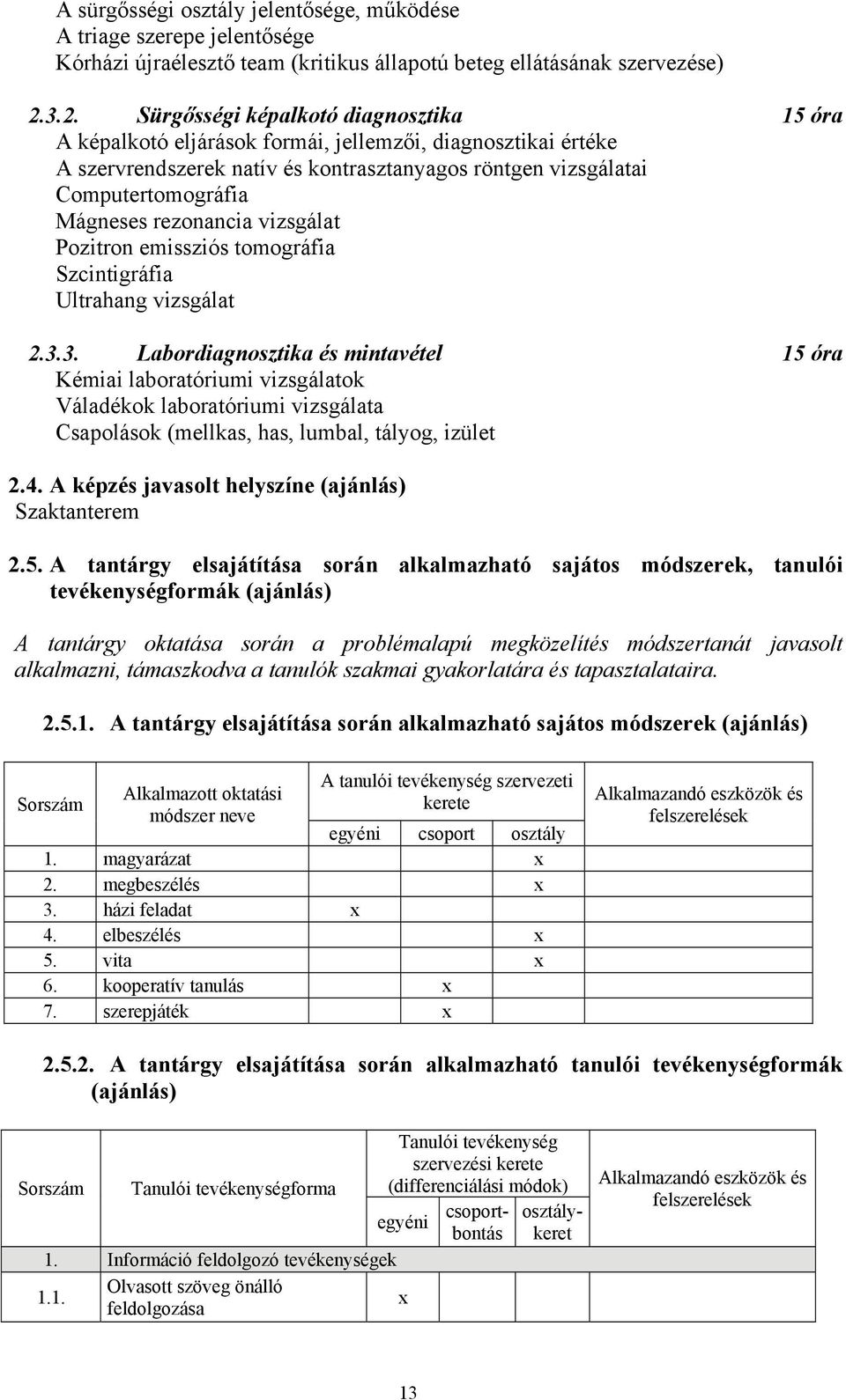 rezonancia vizsgálat Pozitron emissziós tomográfia Szcintigráfia Ultrahang vizsgálat 2.3.