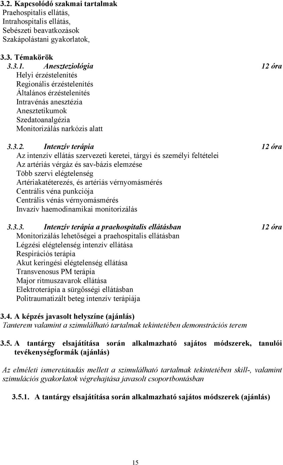 óra Helyi érzéstelenítés Regionális érzéstelenítés Általános érzéstelenítés Intravénás anesztézia Anesztetikumok Szedatoanalgézia Monitorizálás narkózis alatt 3.3.2.