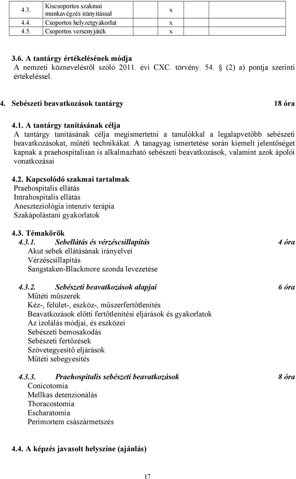 óra 4.1. A tantárgy tanításának célja A tantárgy tanításának célja megismertetni a tanulókkal a legalapvetőbb sebészeti beavatkozásokat, műtéti technikákat.