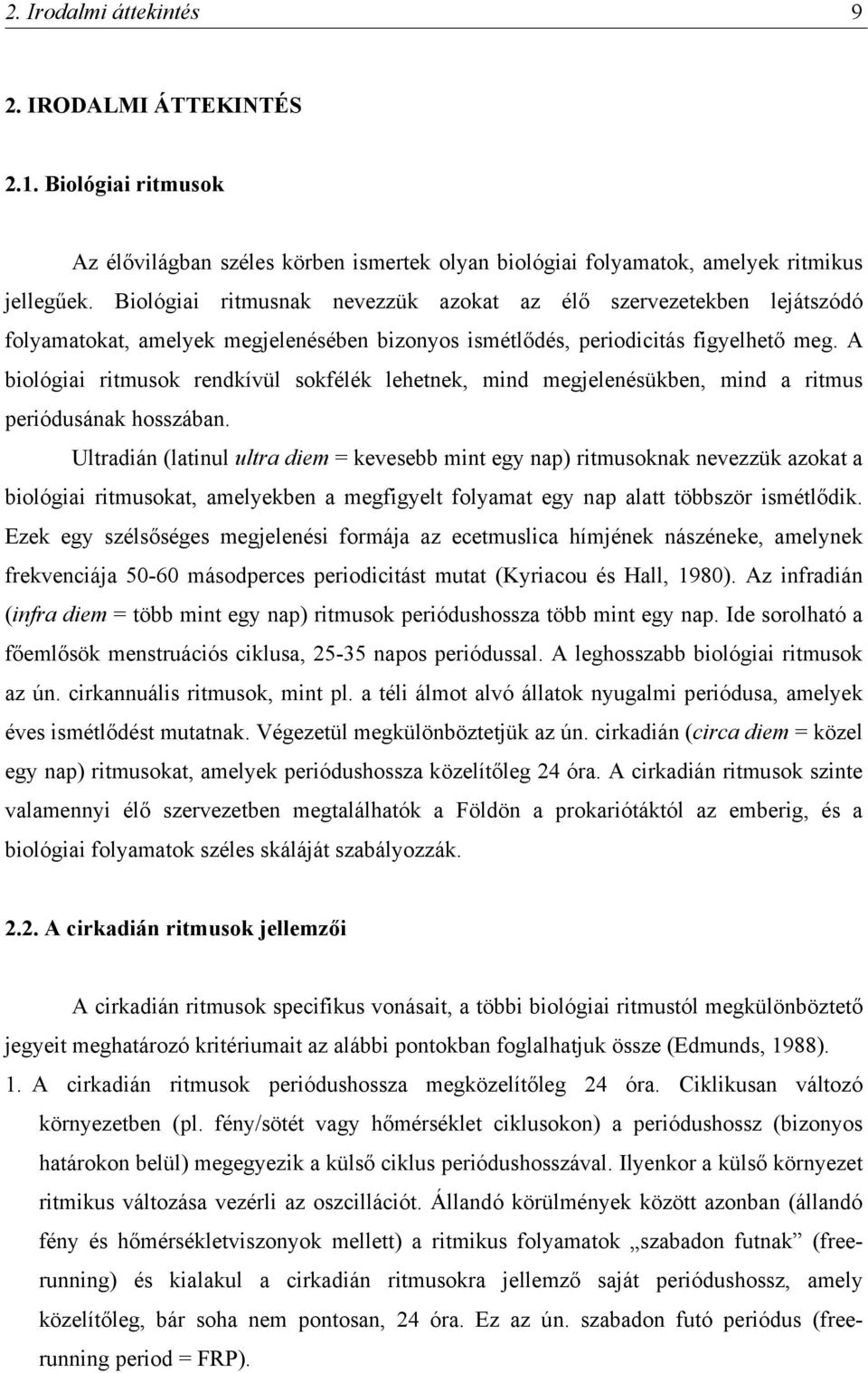 A biológiai ritmusok rendkívül sokfélék lehetnek, mind megjelenésükben, mind a ritmus periódusának hosszában.