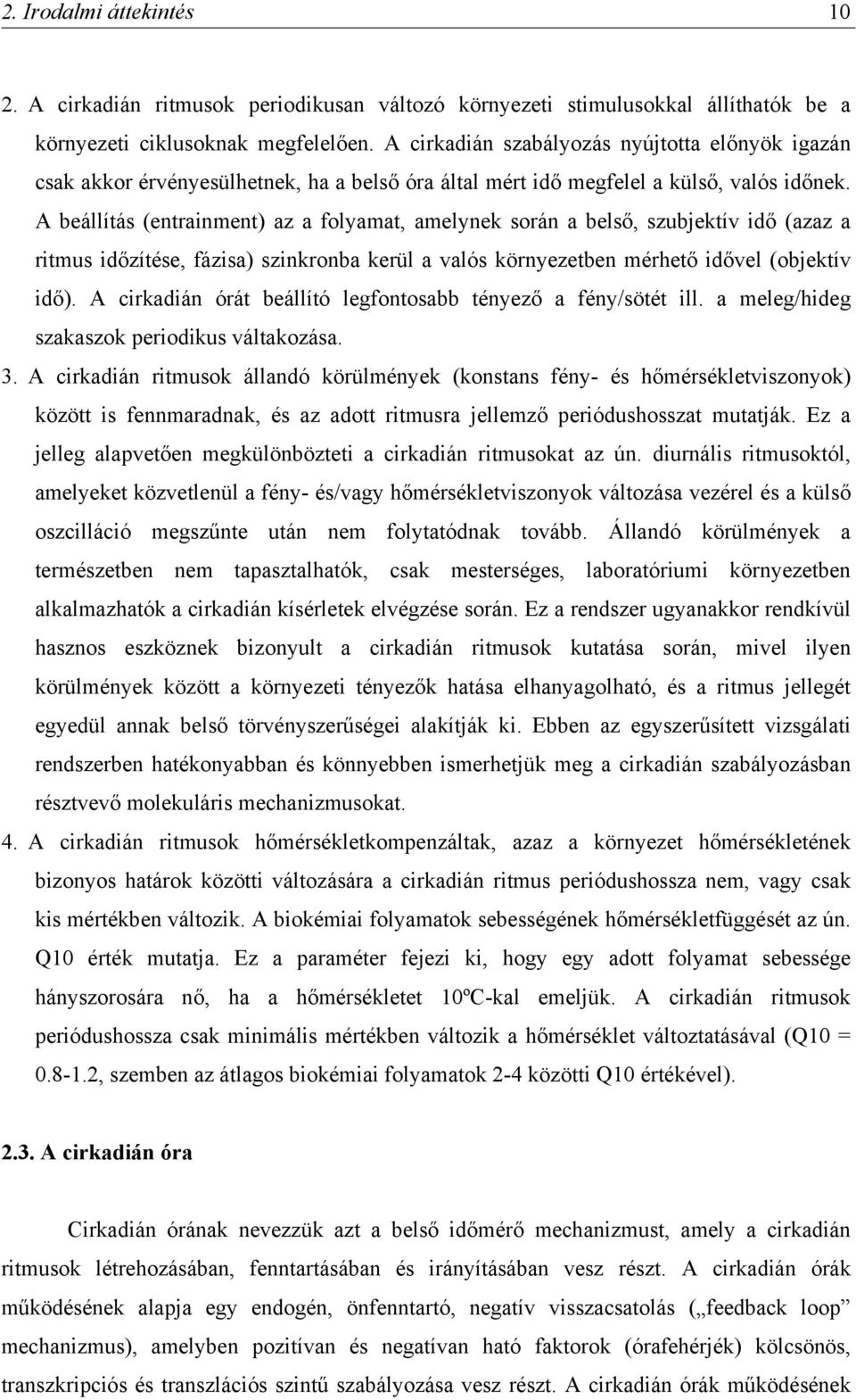 A beállítás (entrainment) az a folyamat, amelynek során a belső, szubjektív idő (azaz a ritmus időzítése, fázisa) szinkronba kerül a valós környezetben mérhető idővel (objektív idő).