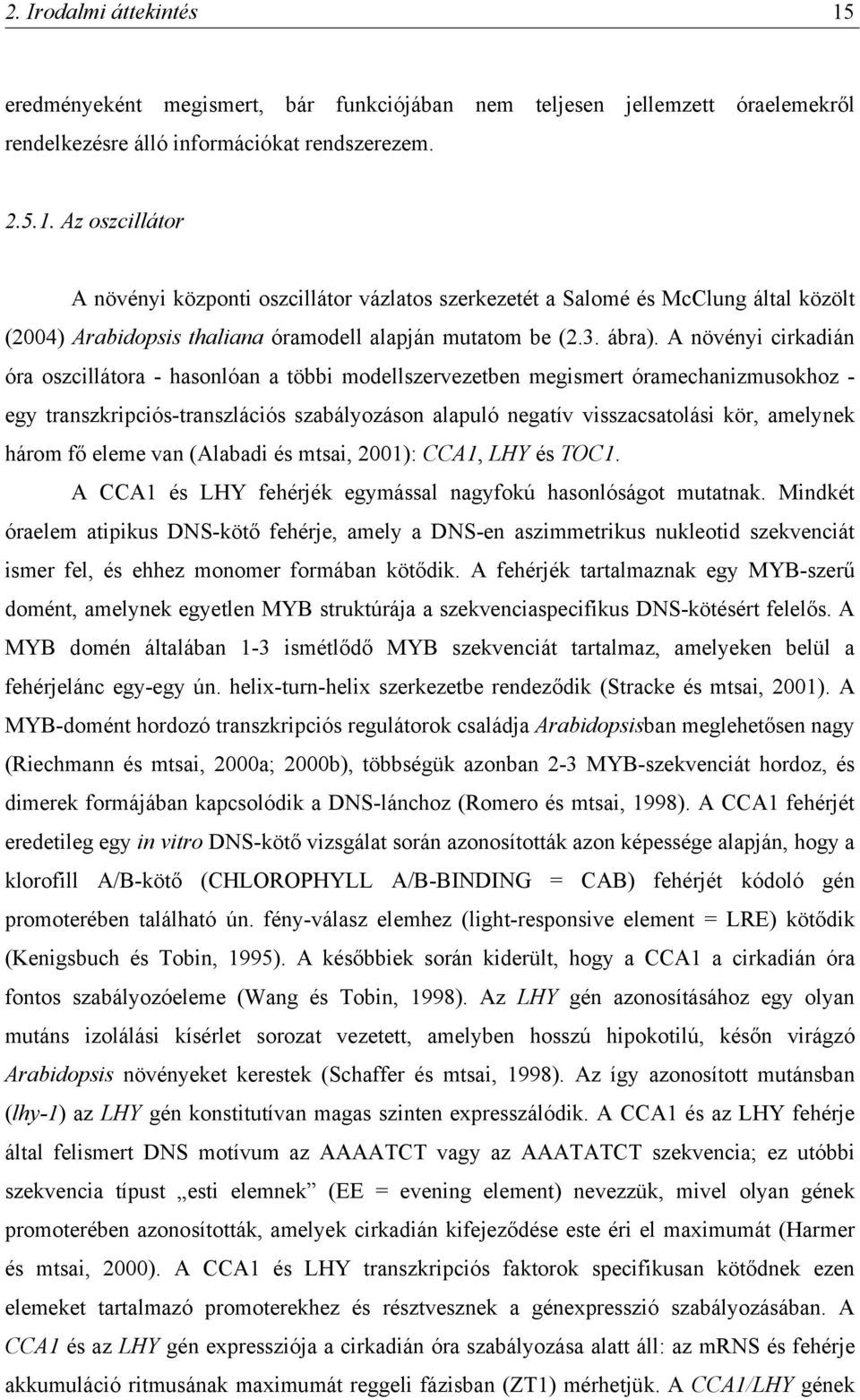 A növényi cirkadián óra oszcillátora - hasonlóan a többi modellszervezetben megismert óramechanizmusokhoz - egy transzkripciós-transzlációs szabályozáson alapuló negatív visszacsatolási kör, amelynek