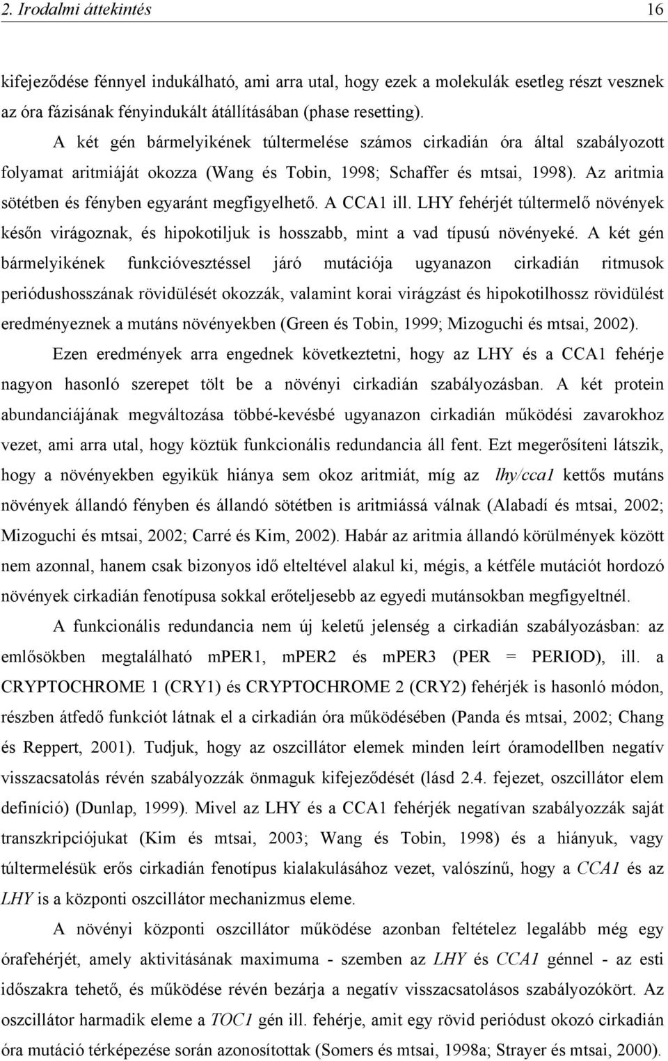 Az aritmia sötétben és fényben egyaránt megfigyelhető. A CCA1 ill. LHY fehérjét túltermelő növények későn virágoznak, és hipokotiljuk is hosszabb, mint a vad típusú növényeké.