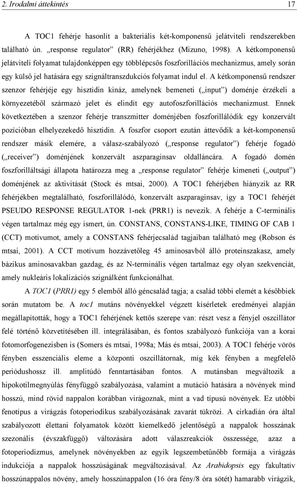 A kétkomponensű rendszer szenzor fehérjéje egy hisztidin kináz, amelynek bemeneti ( input ) doménje érzékeli a környezetéből származó jelet és elindít egy autofoszforillációs mechanizmust.