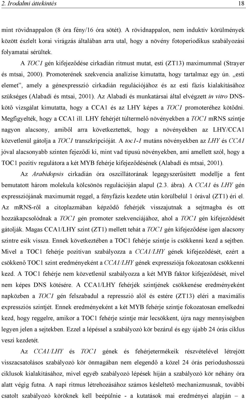 A TOC1 gén kifejeződése cirkadián ritmust mutat, esti (ZT13) maximummal (Strayer és mtsai, 2000). Promoterének szekvencia analízise kimutatta, hogy tartalmaz egy ún.