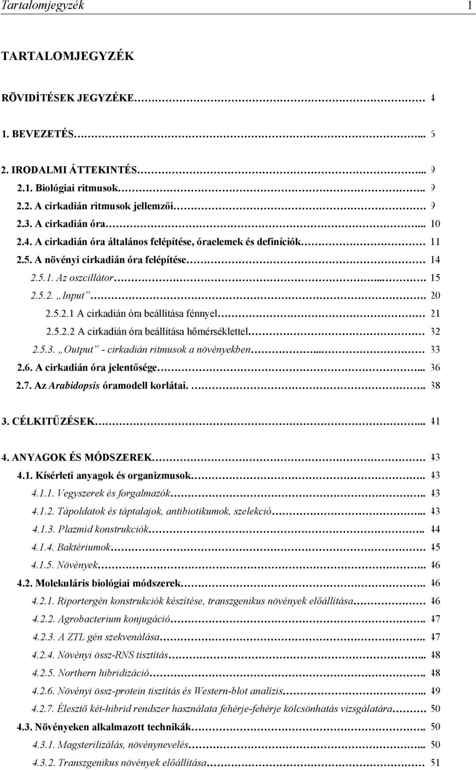 5.2.2 A cirkadián óra beállítása hőmérséklettel 32 2.5.3. Output - cirkadián ritmusok a növényekben... 33 2.6. A cirkadián óra jelentősége... 36 2.7. Az Arabidopsis óramodell korlátai... 38 3.