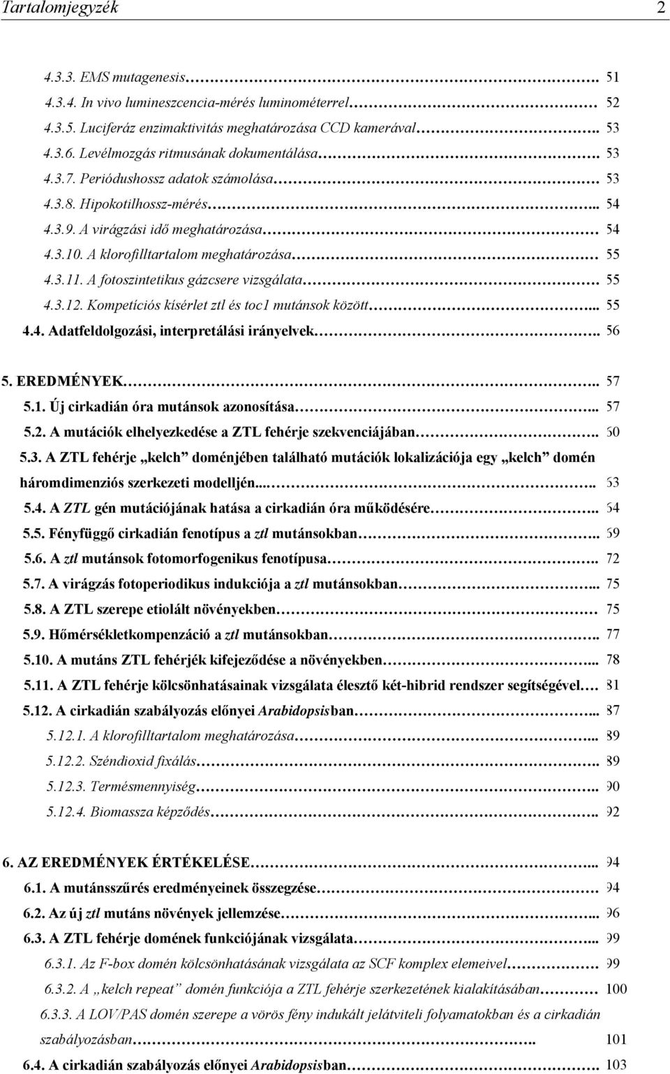 A klorofilltartalom meghatározása 55 4.3.11. A fotoszintetikus gázcsere vizsgálata. 55 4.3.12. Kompetíciós kísérlet ztl és toc1 mutánsok között... 55 4.4. Adatfeldolgozási, interpretálási irányelvek.