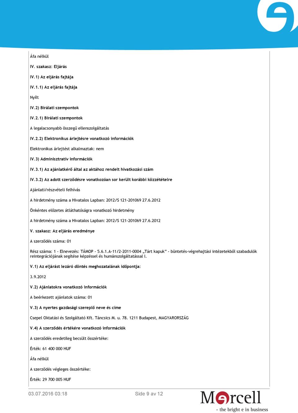 6.2012 Önkéntes előzetes átláthatóságra vonatkozó hirdetmény A hirdetmény száma a Hivatalos Lapban: 2012/S 121-201069 27.6.2012 V.