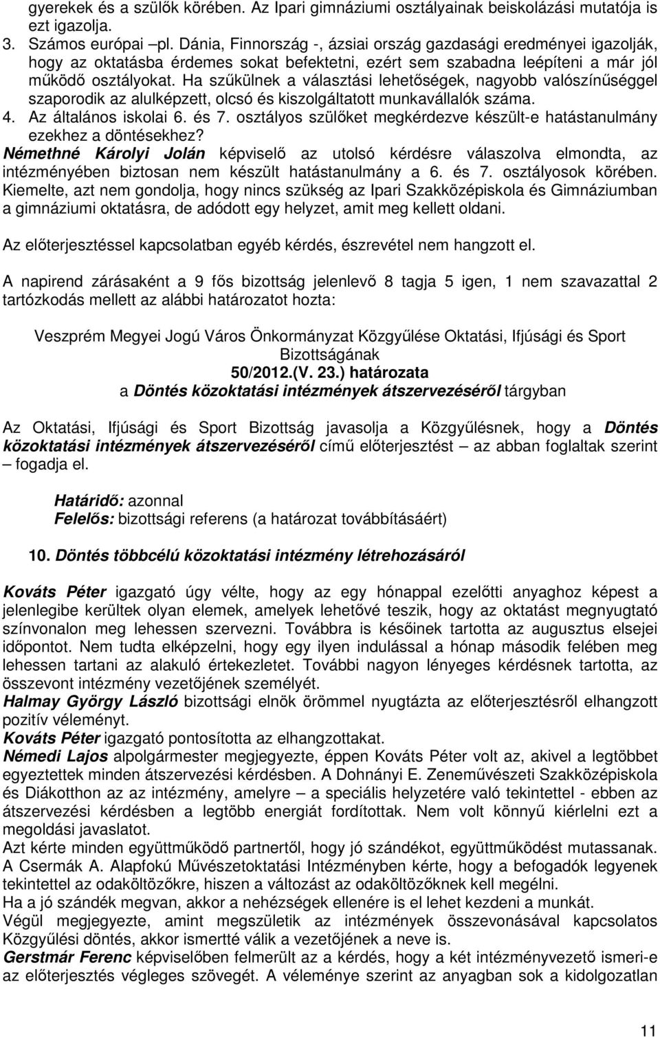 Ha szőkülnek a választási lehetıségek, nagyobb valószínőséggel szaporodik az alulképzett, olcsó és kiszolgáltatott munkavállalók száma. 4. Az általános iskolai 6. és 7.