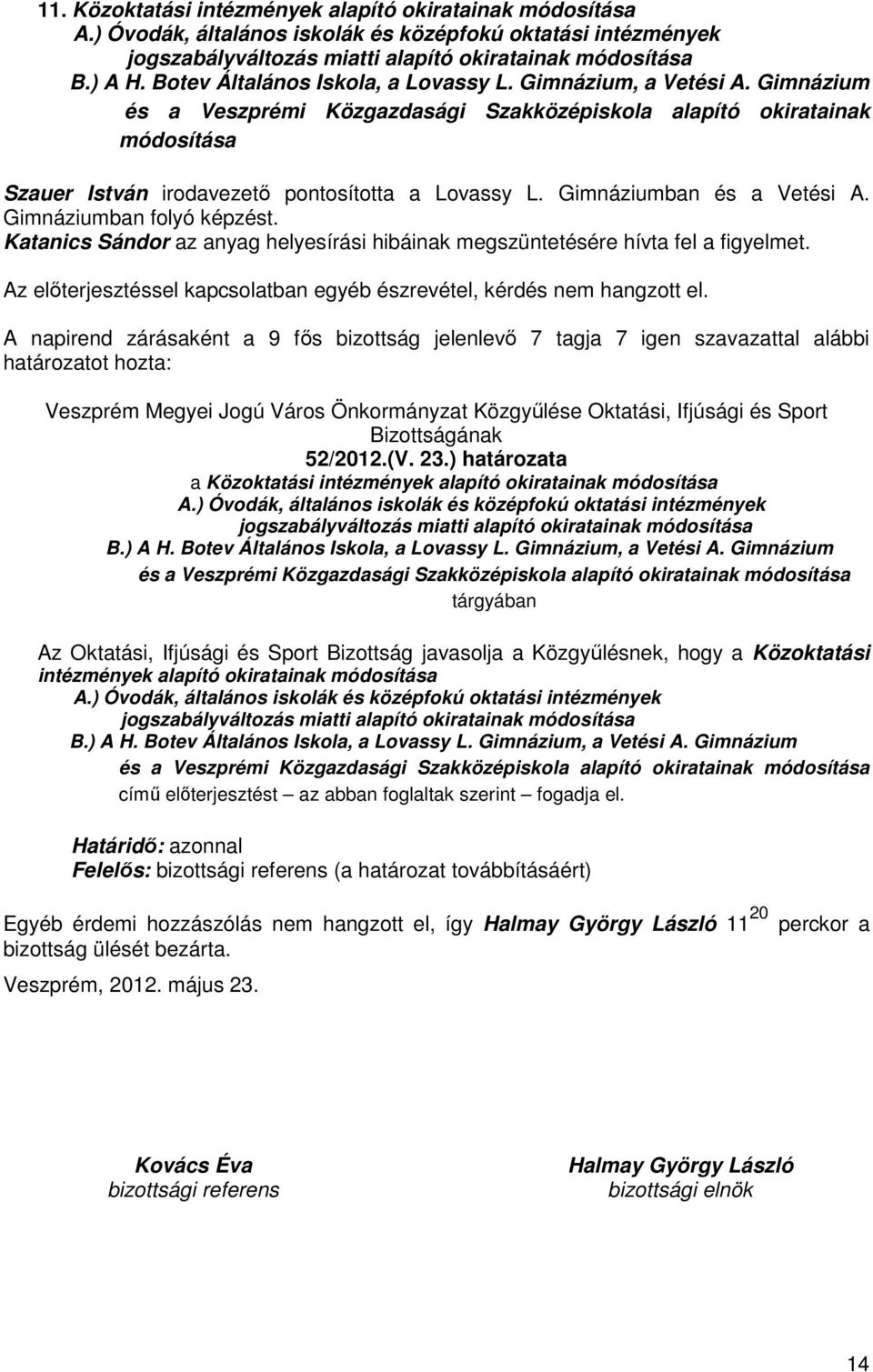 Gimnáziumban és a Vetési A. Gimnáziumban folyó képzést. Katanics Sándor az anyag helyesírási hibáinak megszüntetésére hívta fel a figyelmet.