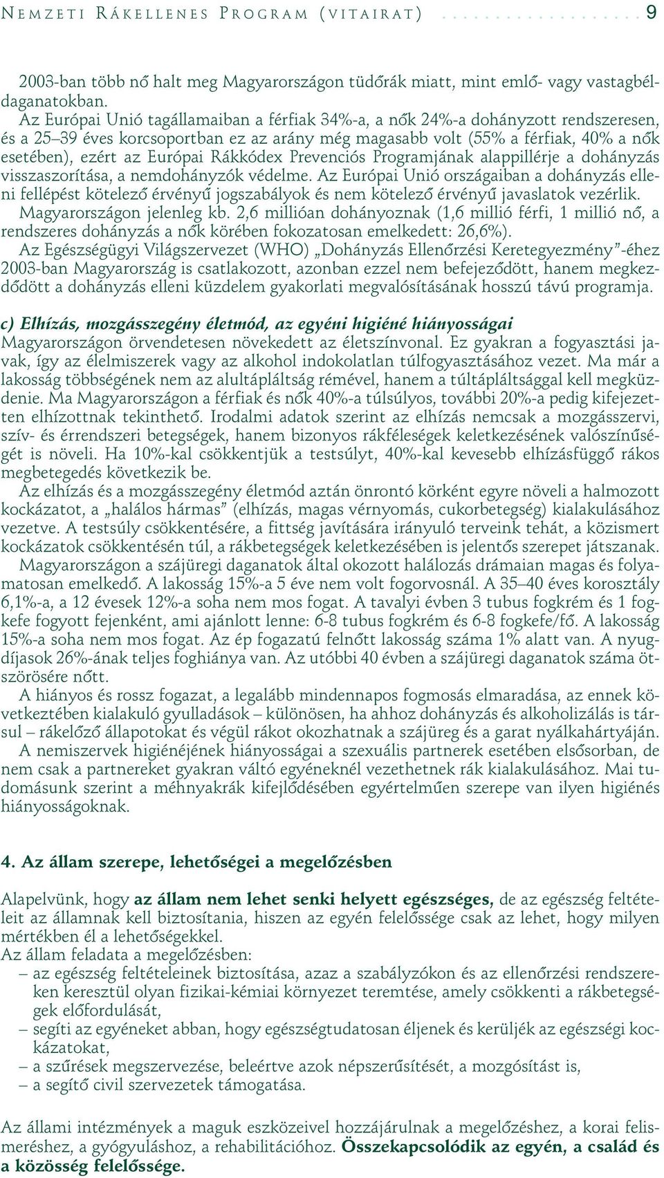 Rákkódex Prevenciós Programjának alappillérje a dohányzás visszaszorítása, a nemdohányzók védelme.