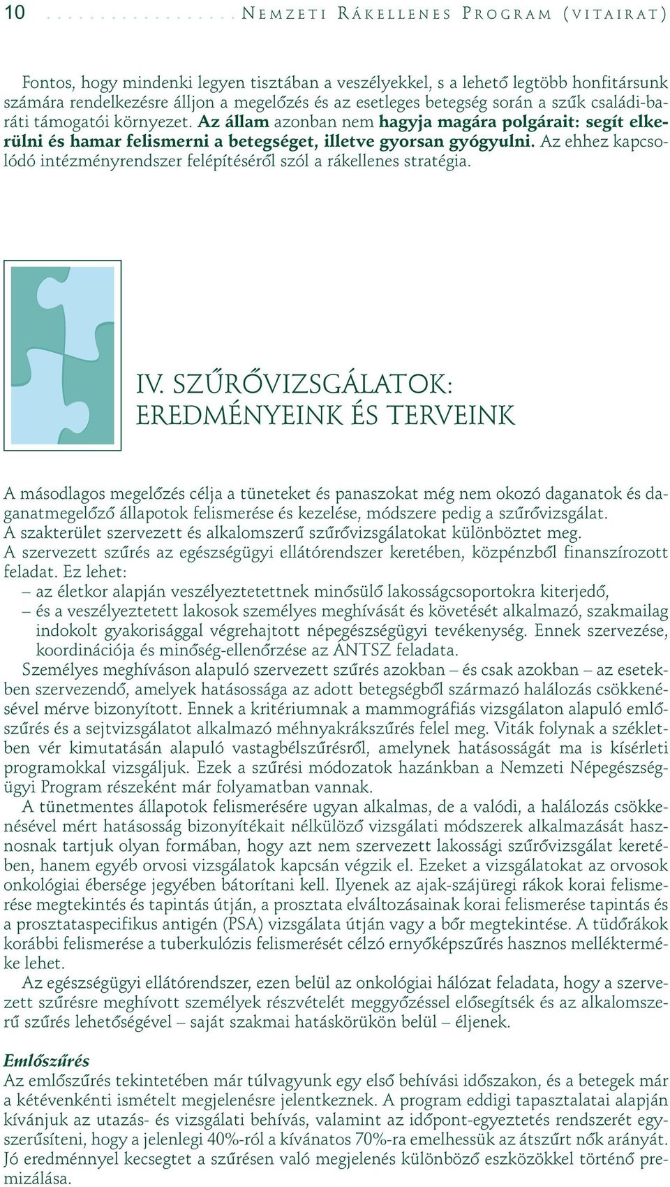Az ehhez kapcsolódó intézményrendszer felépítésérôl szól a rákellenes stratégia. IV.