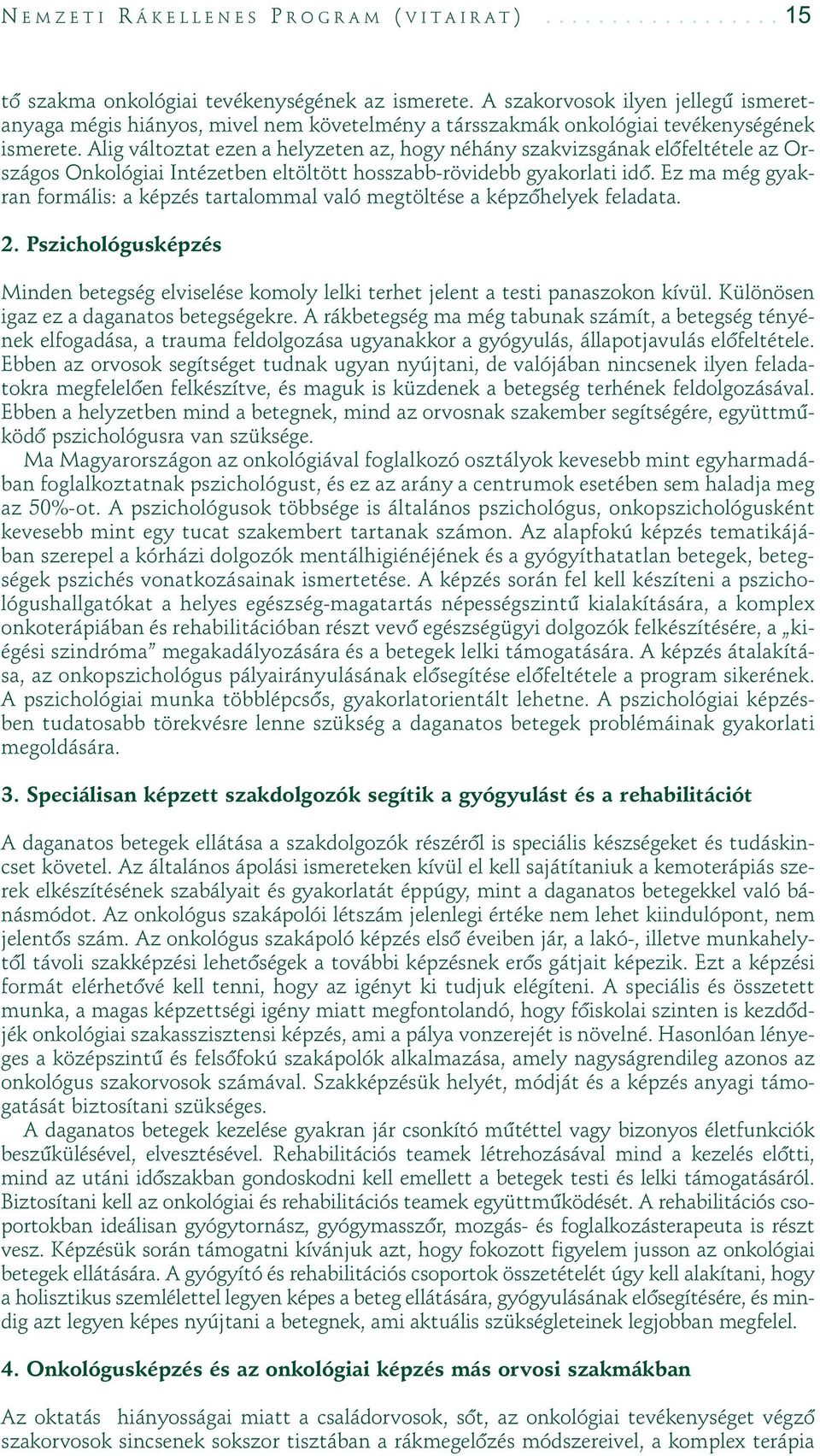 Alig változtat ezen a helyzeten az, hogy néhány szakvizsgának elôfeltétele az Országos Onkológiai Intézetben eltöltött hosszabb-rövidebb gyakorlati idô.