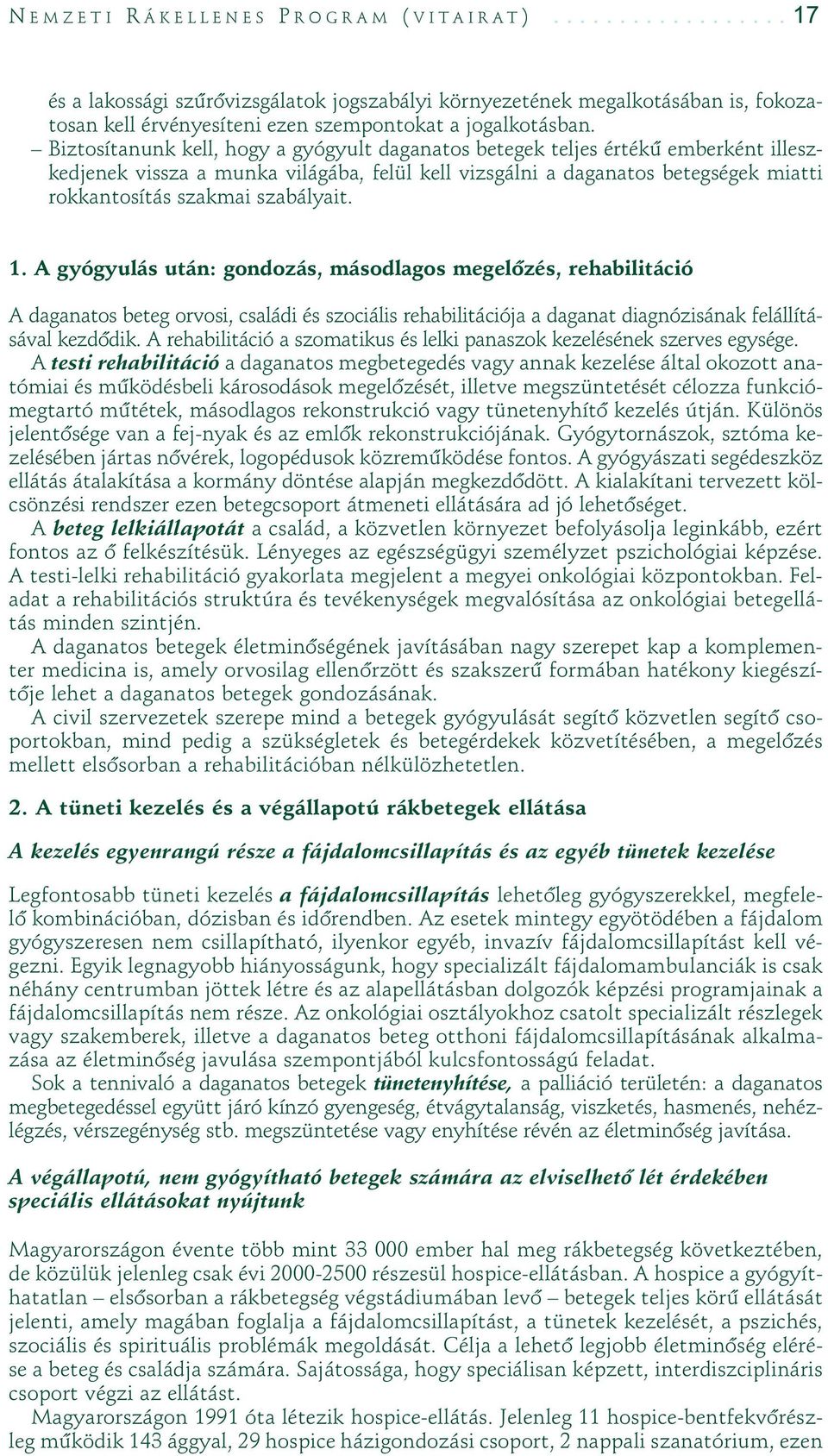 szabályait. 1. A gyógyulás után: gondozás, másodlagos megelôzés, rehabilitáció A daganatos beteg orvosi, családi és szociális rehabilitációja a daganat diagnózisának felállításával kezdôdik.