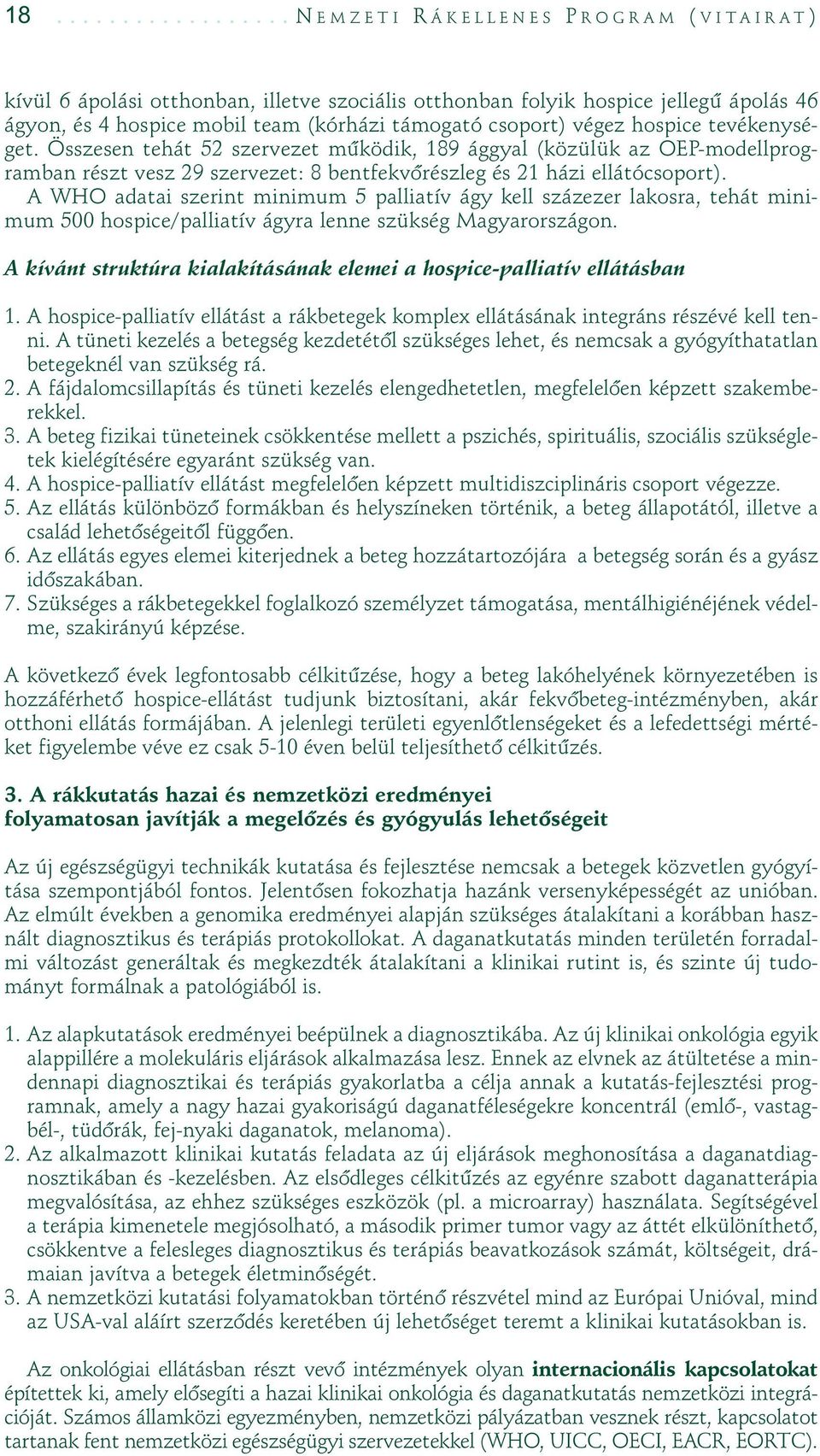 A WHO adatai szerint minimum 5 palliatív ágy kell százezer lakosra, tehát minimum 500 hospice/palliatív ágyra lenne szükség Magyarországon.