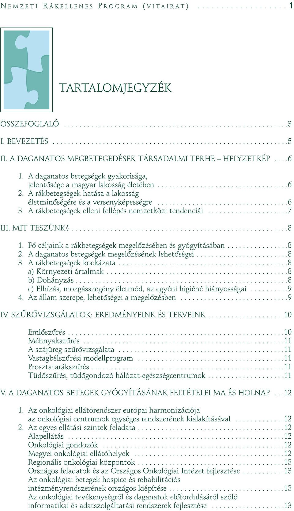A rákbetegségek hatása a lakosság életminôségére és a versenyképességre..................................6 3. A rákbetegségek elleni fellépés nemzetközi tendenciái.....................7 III.
