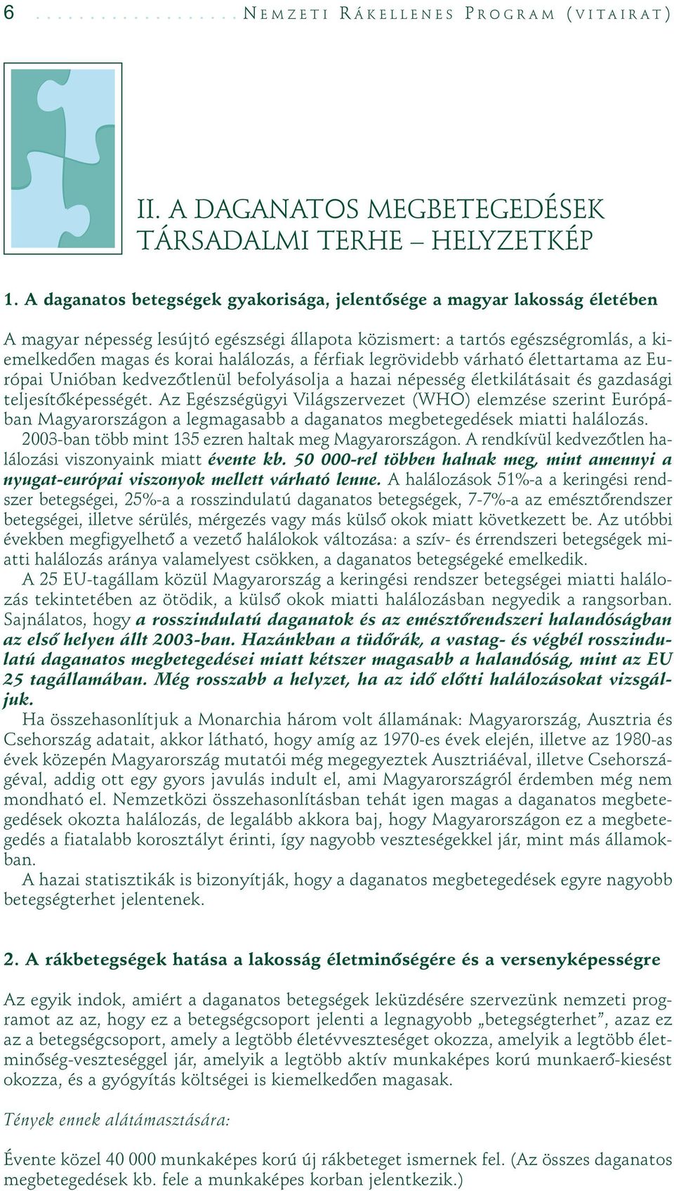 férfiak legrövidebb várható élettartama az Európai Unióban kedvezôtlenül befolyásolja a hazai népesség életkilátásait és gazdasági teljesítôképességét.