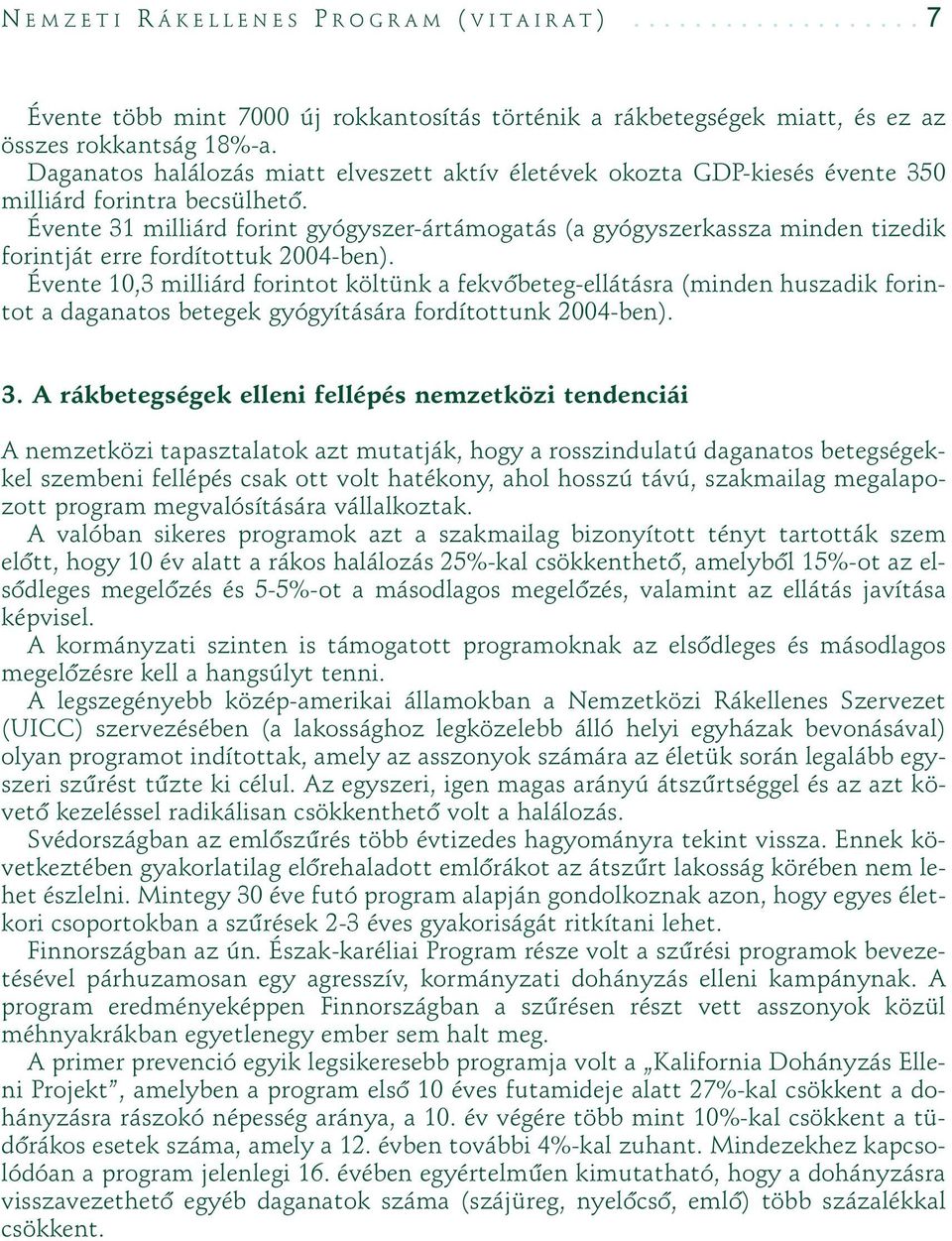 Évente 31 milliárd forint gyógyszer-ártámogatás (a gyógyszerkassza minden tizedik forintját erre fordítottuk 2004-ben).