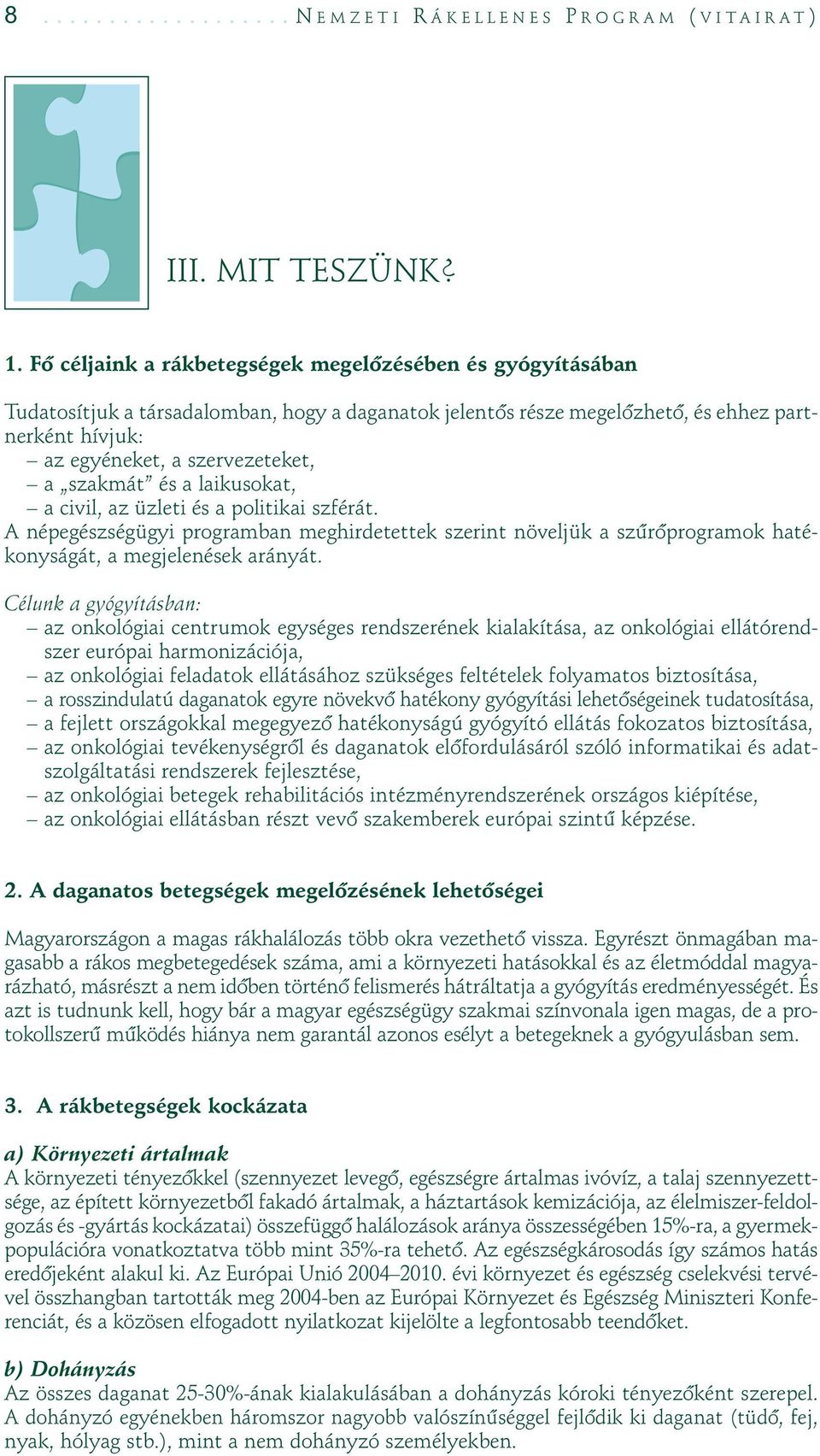 szakmát és a laikusokat, a civil, az üzleti és a politikai szférát. A népegészségügyi programban meghirdetettek szerint növeljük a szûrôprogramok hatékonyságát, a megjelenések arányát.