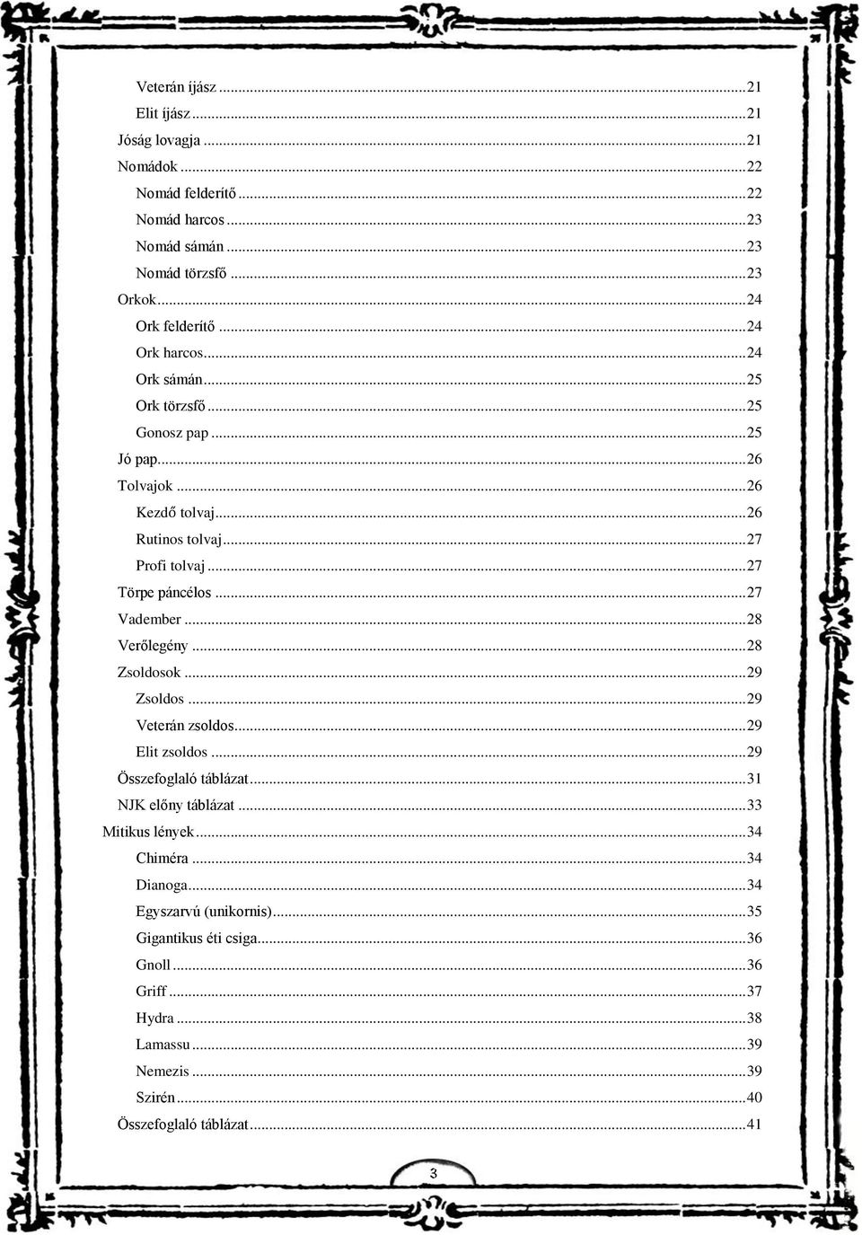 .. 27 Vadember... 28 Verőlegény... 28 Zsoldosok... 29 Zsoldos... 29 Veterán zsoldos... 29 Elit zsoldos... 29 Összefoglaló táblázat... 31 NJK előny táblázat... 33 Mitikus lények.