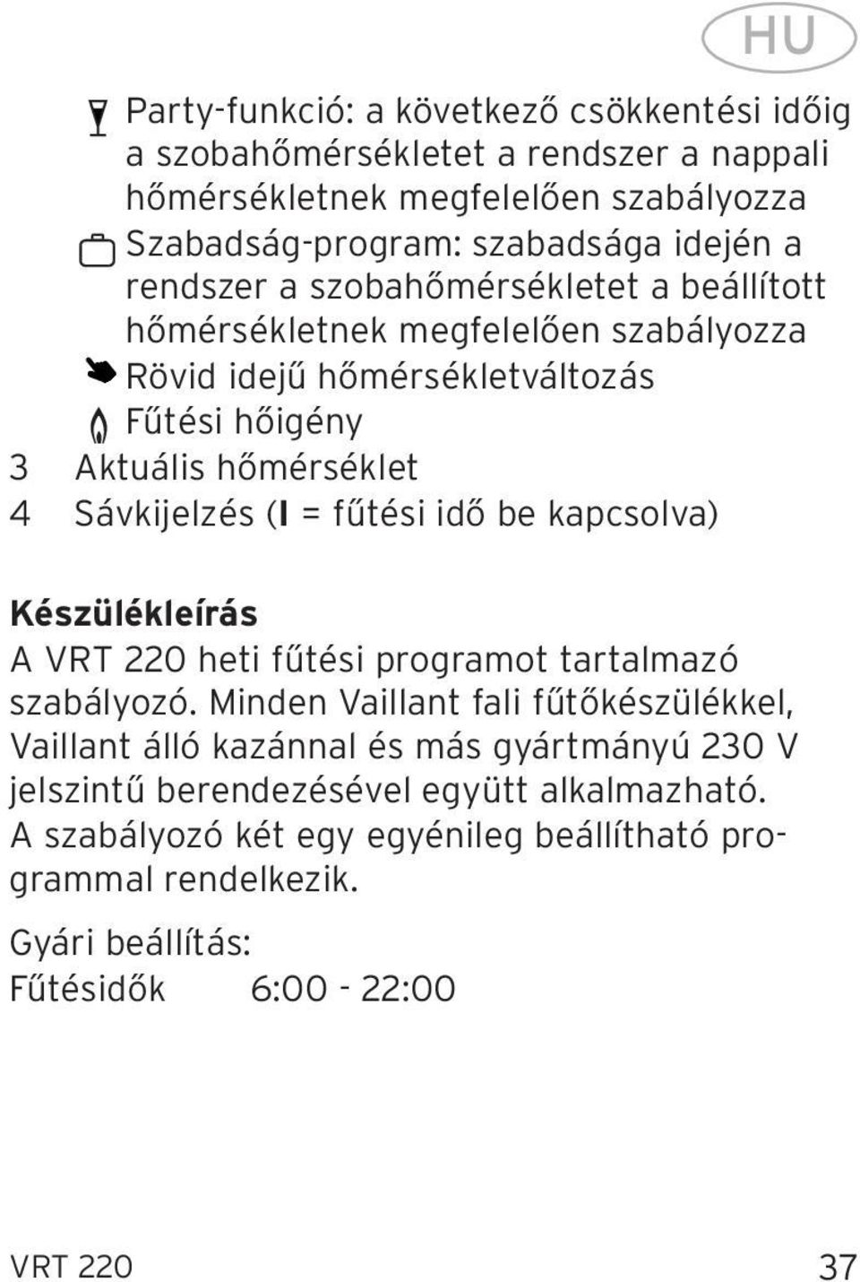 Sávkijelzés (I = fűtési idő be kapcsolva) Készülékleírás A heti fűtési programot tartalmazó szabályozó.