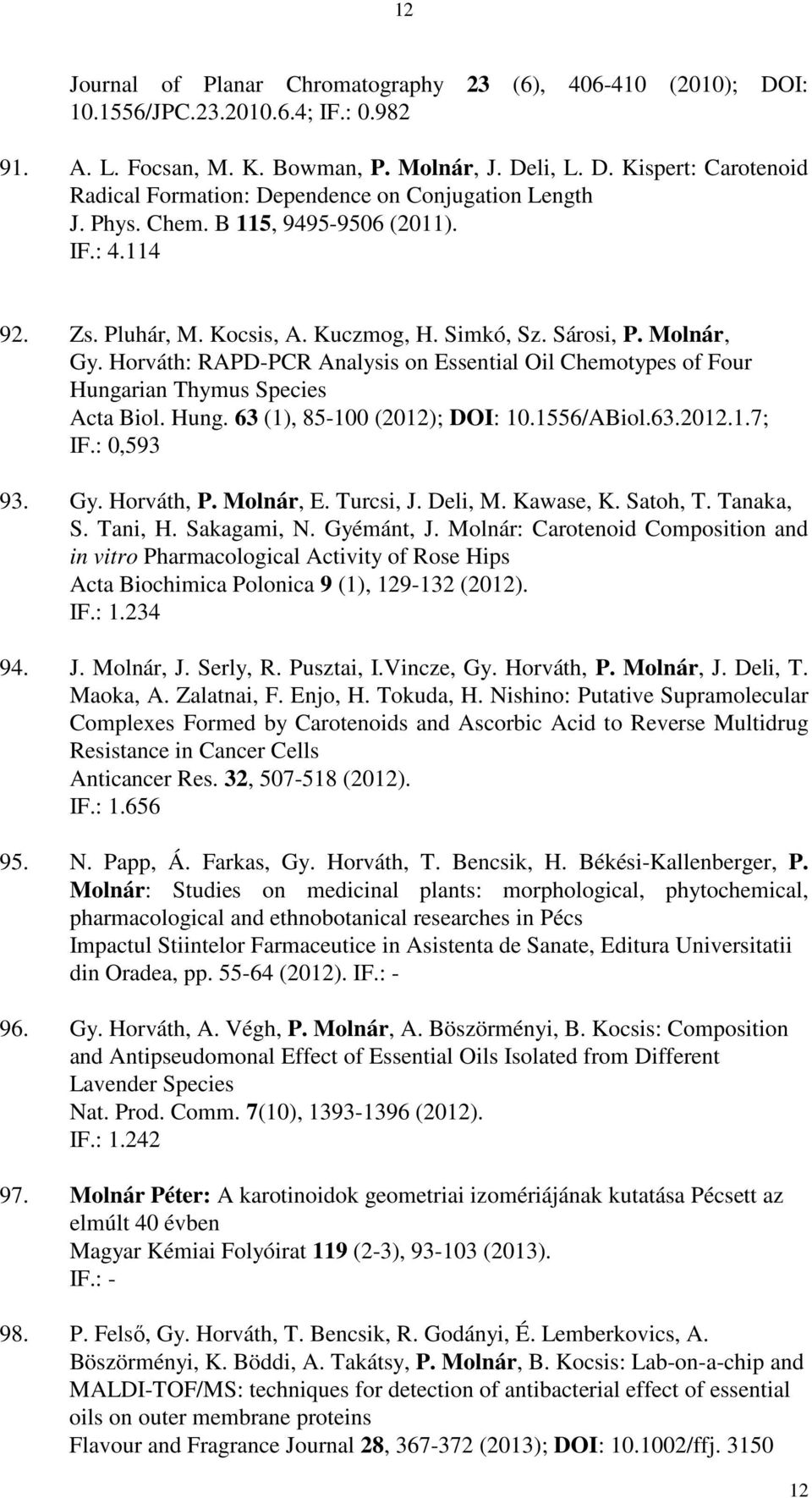 Horváth: RAPD-PCR Analysis on Essential Oil Chemotypes of Four Hungarian Thymus Species Acta Biol. Hung. 63 (1), 85-100 (2012); DOI: 10.1556/ABiol.63.2012.1.7; IF.: 0,593 93. Gy. Horváth, P.