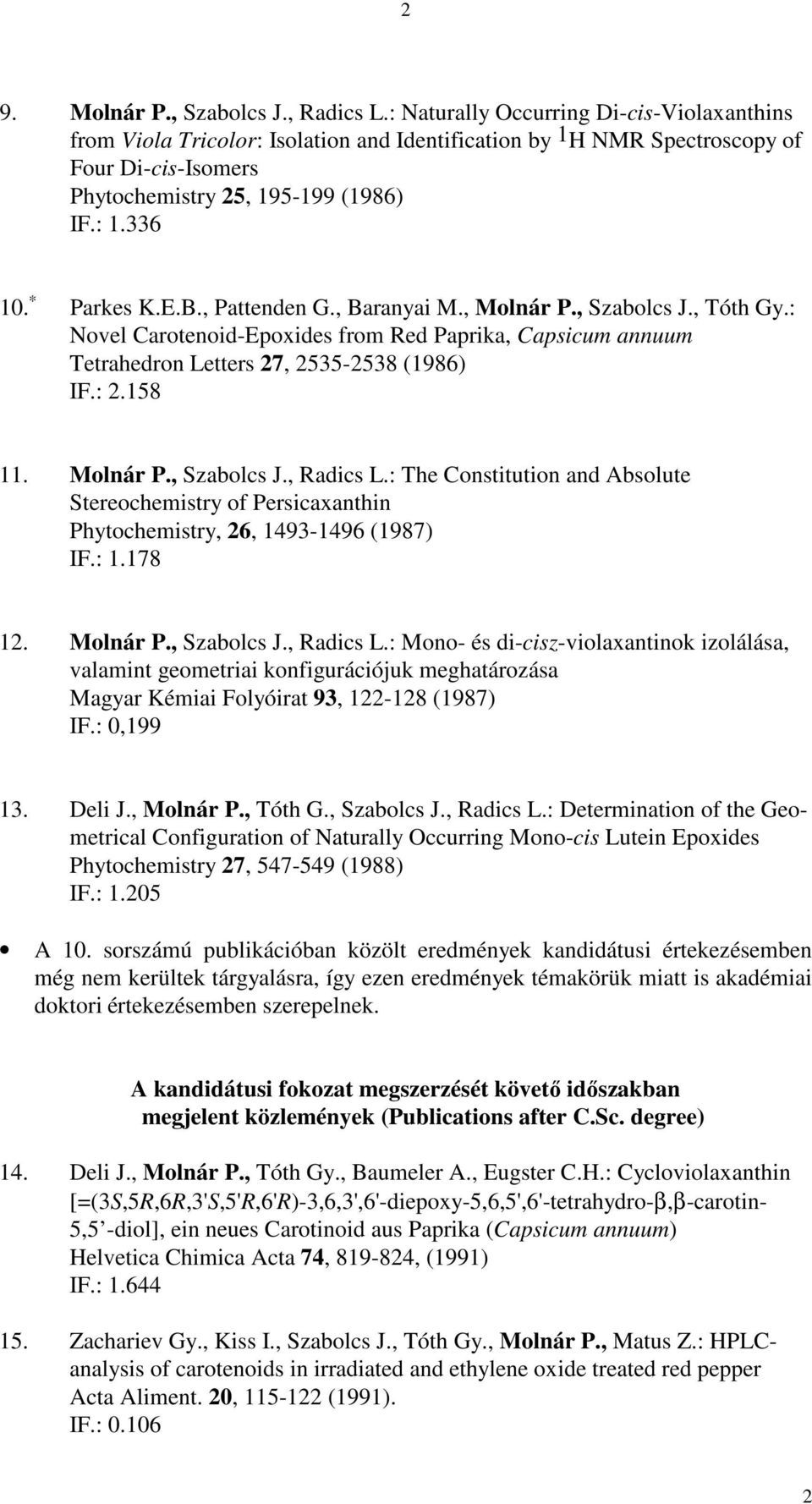 E.B., Pattenden G., Baranyai M., Molnár P., Szabolcs J., Tóth Gy.: Novel Carotenoid-Epoxides from Red Paprika, Capsicum annuum Tetrahedron Letters 27, 2535-2538 (1986) IF.: 2.158 11. Molnár P., Szabolcs J., Radics L.