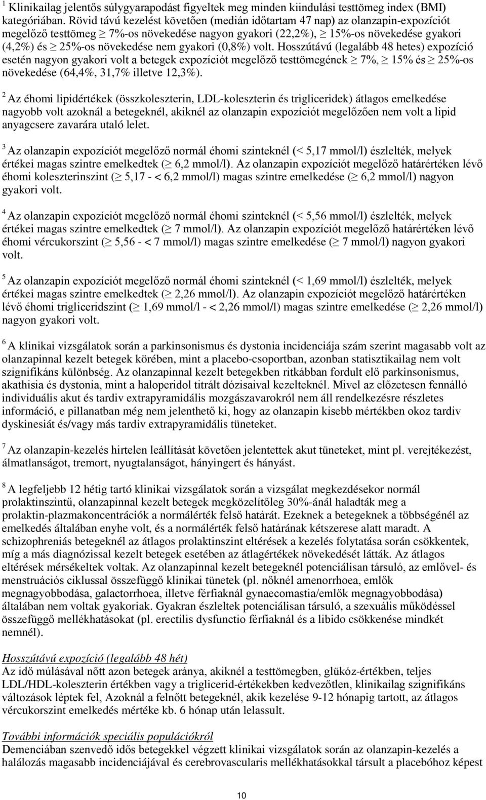 gyakori (0,8%) volt. Hosszútávú (legalább 48 hetes) expozíció esetén nagyon gyakori volt a betegek expozíciót megelőző testtömegének 7%, 15% és 25%-os növekedése (64,4%, 31,7% illetve 12,3%).