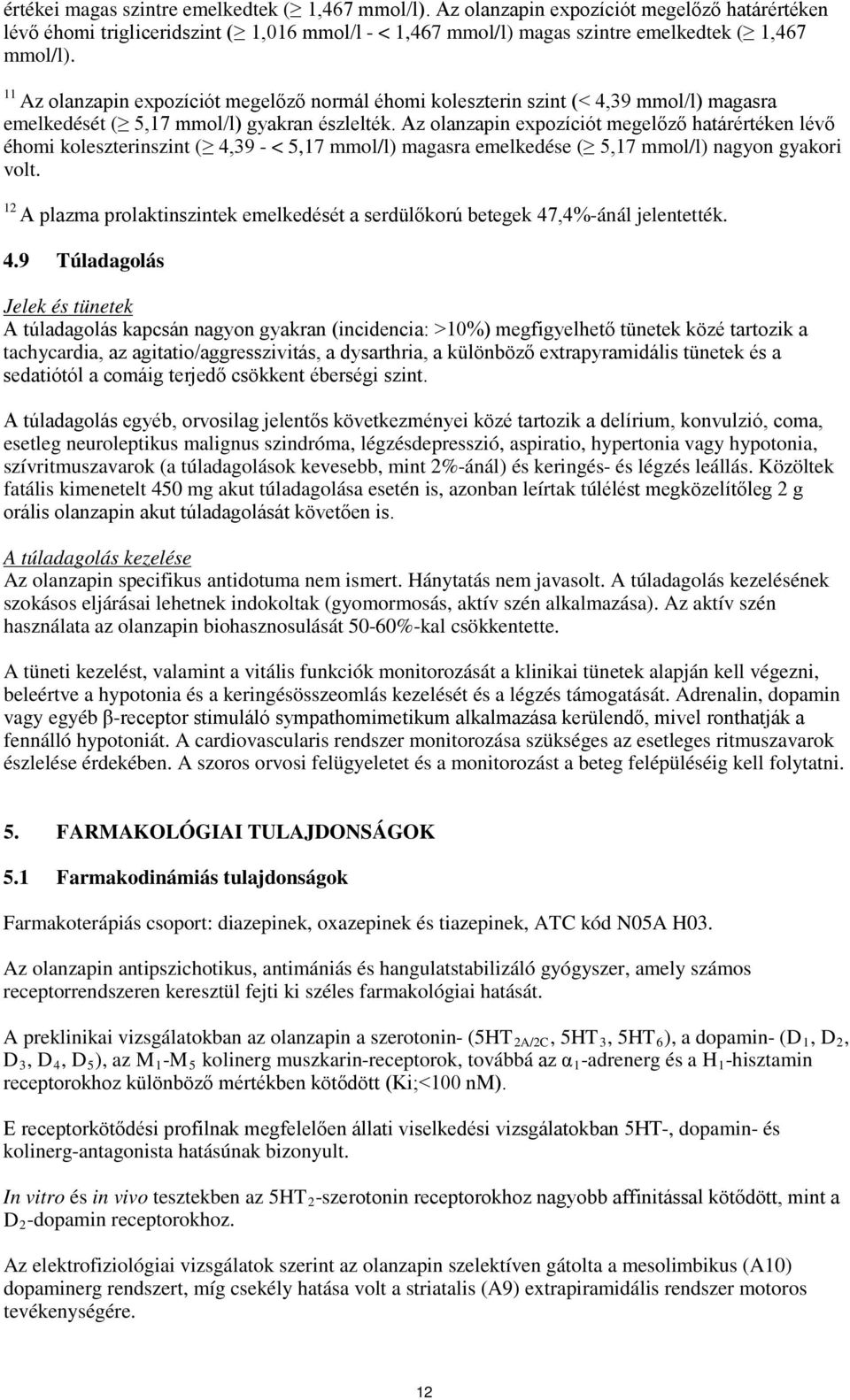 Az olanzapin expozíciót megelőző határértéken lévő éhomi koleszterinszint ( 4,39 - < 5,17 mmol/l) magasra emelkedése ( 5,17 mmol/l) nagyon gyakori volt.