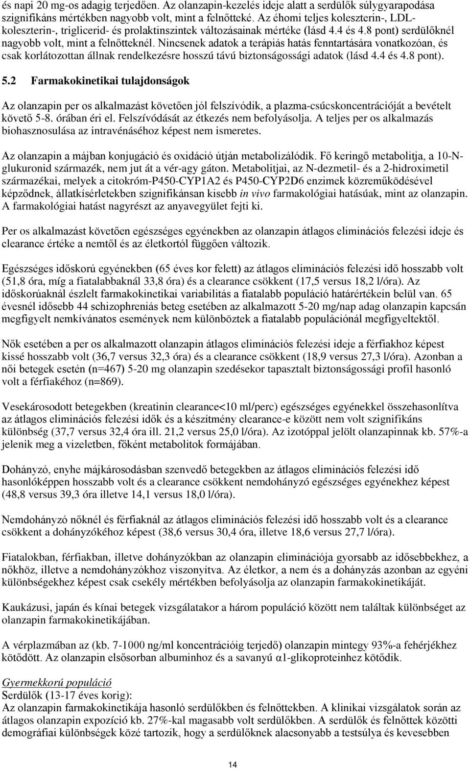 Nincsenek adatok a terápiás hatás fenntartására vonatkozóan, és csak korlátozottan állnak rendelkezésre hosszú távú biztonságossági adatok (lásd 4.4 és 4.8 pont). 5.