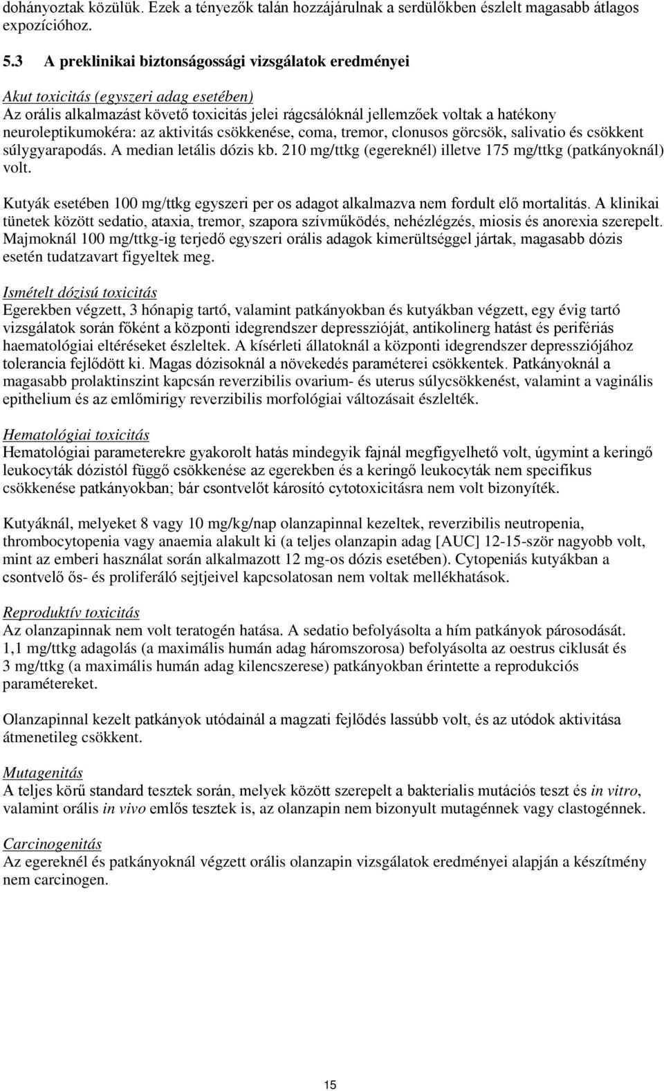 neuroleptikumokéra: az aktivitás csökkenése, coma, tremor, clonusos görcsök, salivatio és csökkent súlygyarapodás. A median letális dózis kb.