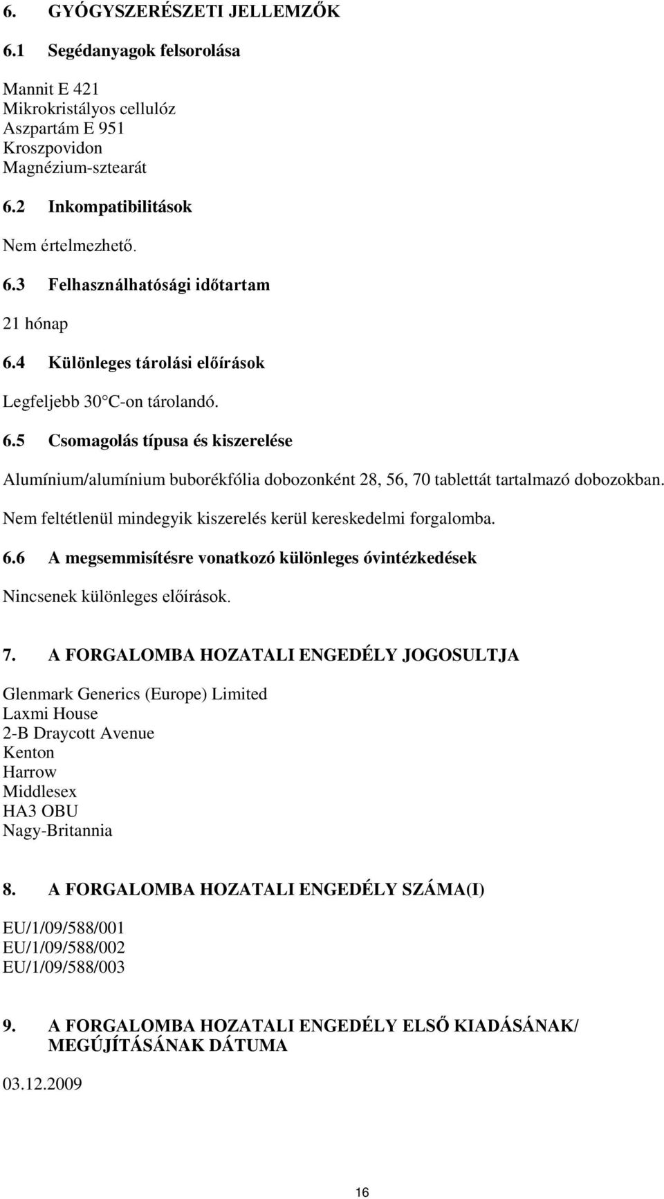 Nem feltétlenül mindegyik kiszerelés kerül kereskedelmi forgalomba. 6.6 A megsemmisítésre vonatkozó különleges óvintézkedések Nincsenek különleges előírások. 7.