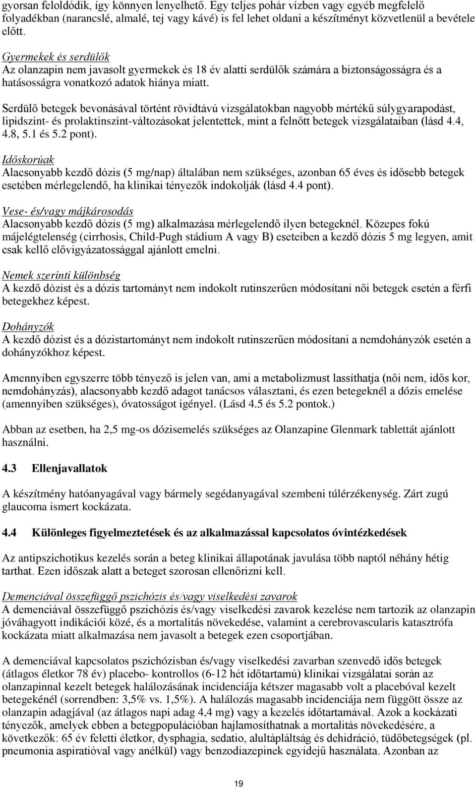 Serdülő betegek bevonásával történt rövidtávú vizsgálatokban nagyobb mértékű súlygyarapodást, lipidszint- és prolaktinszint-változásokat jelentettek, mint a felnőtt betegek vizsgálataiban (lásd 4.