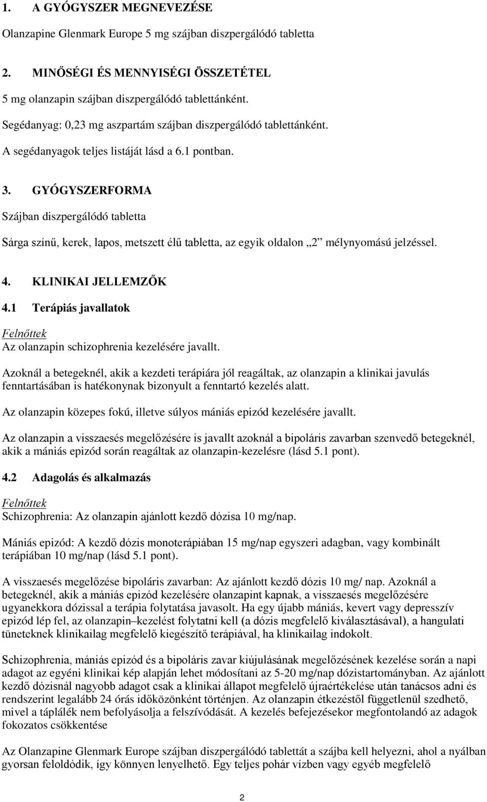 GYÓGYSZERFORMA Szájban diszpergálódó tabletta Sárga színű, kerek, lapos, metszett élű tabletta, az egyik oldalon 2 mélynyomású jelzéssel. 4. KLINIKAI JELLEMZŐK 4.