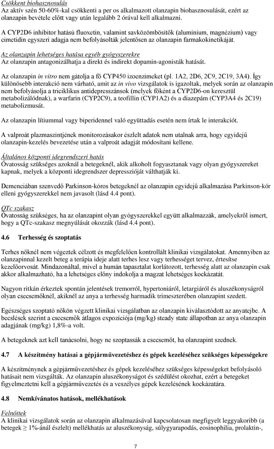 Az olanzapin lehetséges hatása egyéb gyógyszerekre Az olanzapin antagonizálhatja a direkt és indirekt dopamin-agonisták hatását. Az olanzapin in vitro nem gátolja a fő CYP450 izoenzimeket (pl.